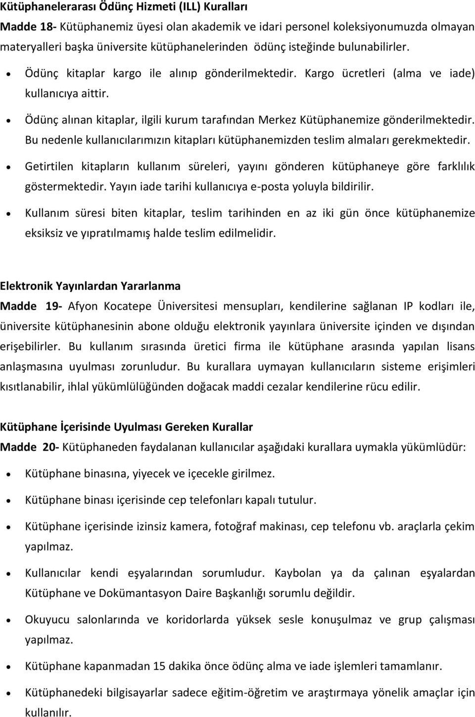 Ödünç alınan kitaplar, ilgili kurum tarafından Merkez Kütüphanemize gönderilmektedir. Bu nedenle kullanıcılarımızın kitapları kütüphanemizden teslim almaları gerekmektedir.