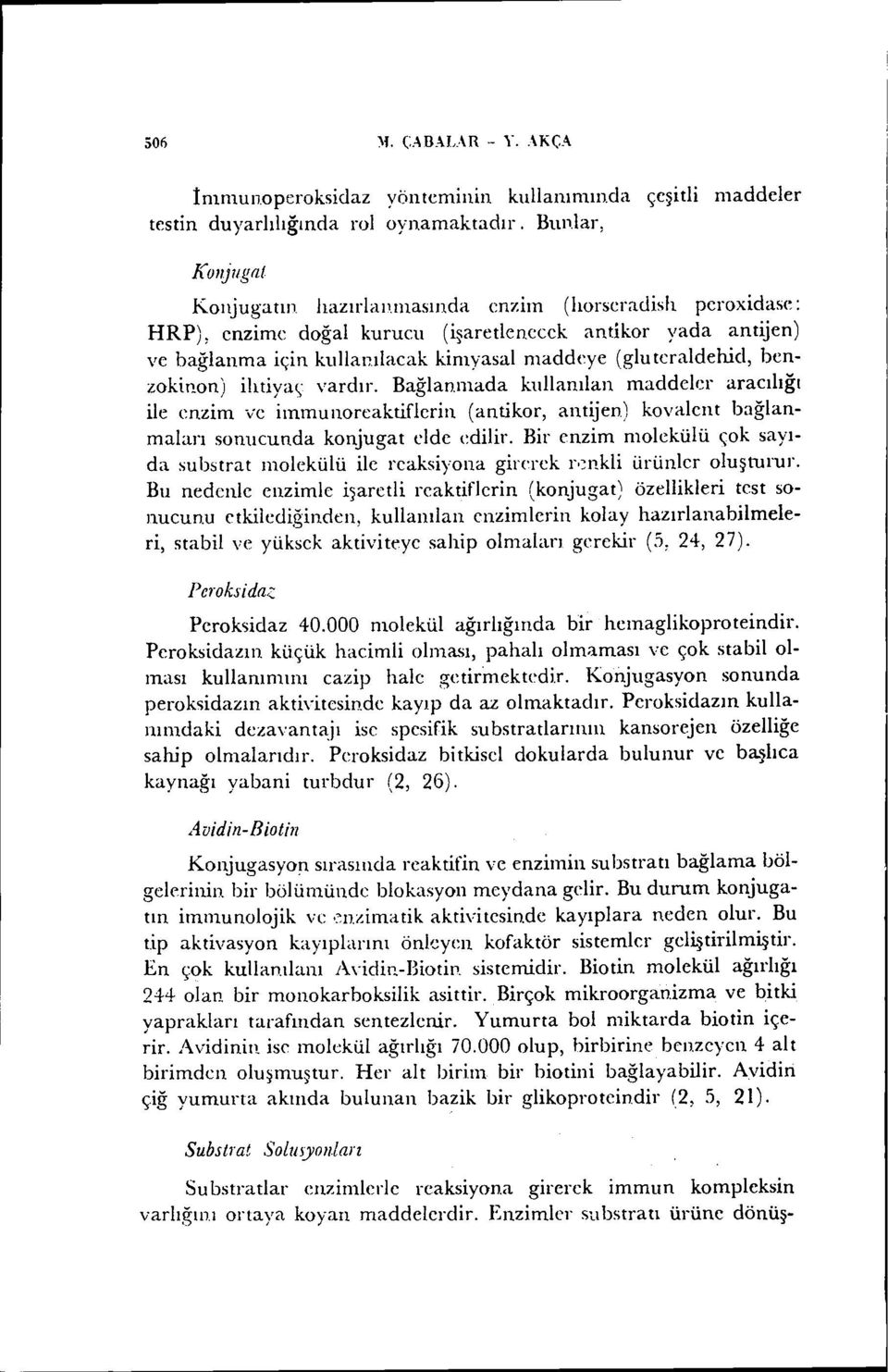 teraldehid, bcnlokinon) ihtiyaç vardır. Bağlanmada kullanılan maddeler aracılığı ile enzim ve immunoreaktiflerin (antikor, antijen) kovalcnt bağlanmaları sonucunda konjugat elde edilir.