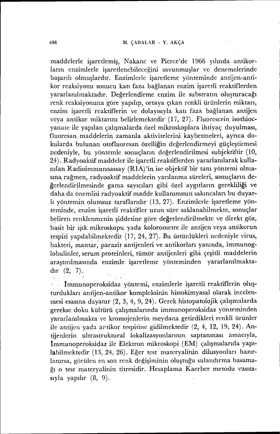 Değerlendirme enzim ile substratın oluşturacağı renk reaksiyonuna göre yapılıp, ortaya çıkan renkli ürünlerin miktarı, enzim işaretli reaktiflerin ve dolayısıyla katı faza bağlanan antijen veya