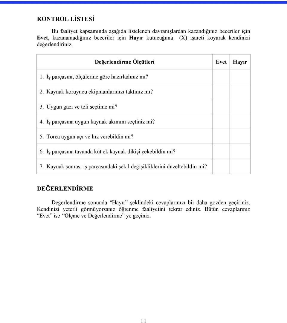 İş parçasına uygun kaynak akımını seçtiniz mi? 5. Torca uygun açı ve hız verebildin mi? 6. İş parçasına tavanda küt ek kaynak dikişi çekebildin mi? 7.