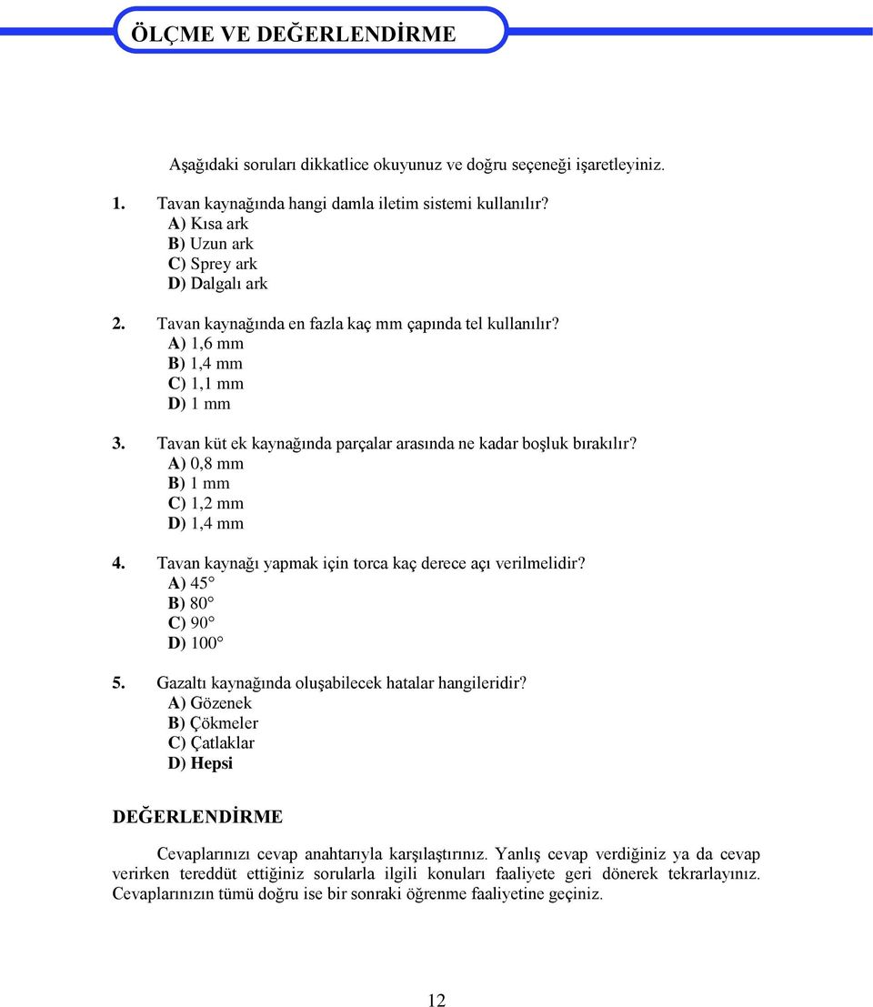 Tavan küt ek kaynağında parçalar arasında ne kadar boşluk bırakılır? A) 0,8 mm B) 1 mm C) 1,2 mm D) 1,4 mm 4. Tavan kaynağı yapmak için torca kaç derece açı verilmelidir? A) 45 B) 80 C) 90 D) 100 5.