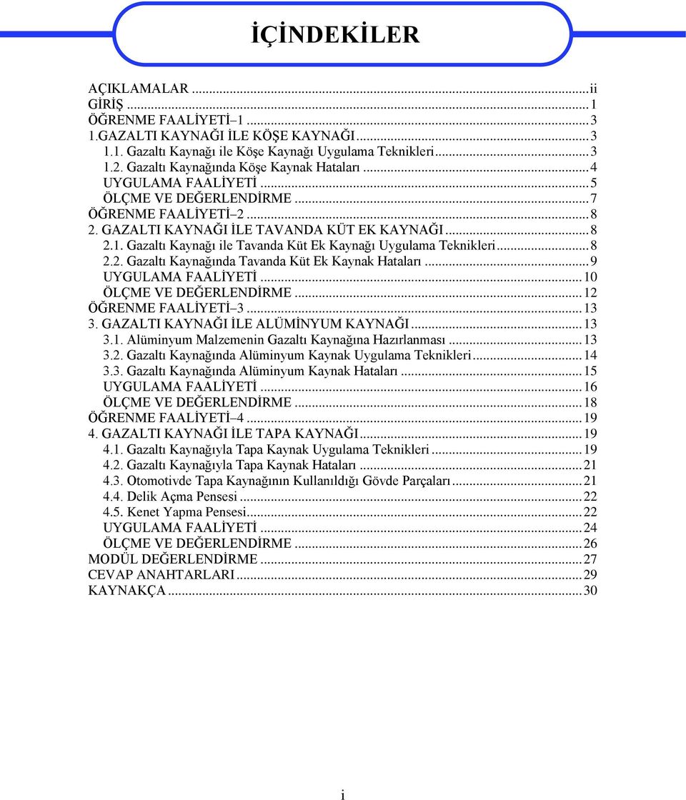 Gazaltı Kaynağı ile Tavanda Küt Ek Kaynağı Uygulama Teknikleri... 8 2.2. Gazaltı Kaynağında Tavanda Küt Ek Kaynak Hataları... 9 UYGULAMA FAALİYETİ... 10 ÖLÇME VE DEĞERLENDİRME... 12 ÖĞRENME FAALİYETİ 3.