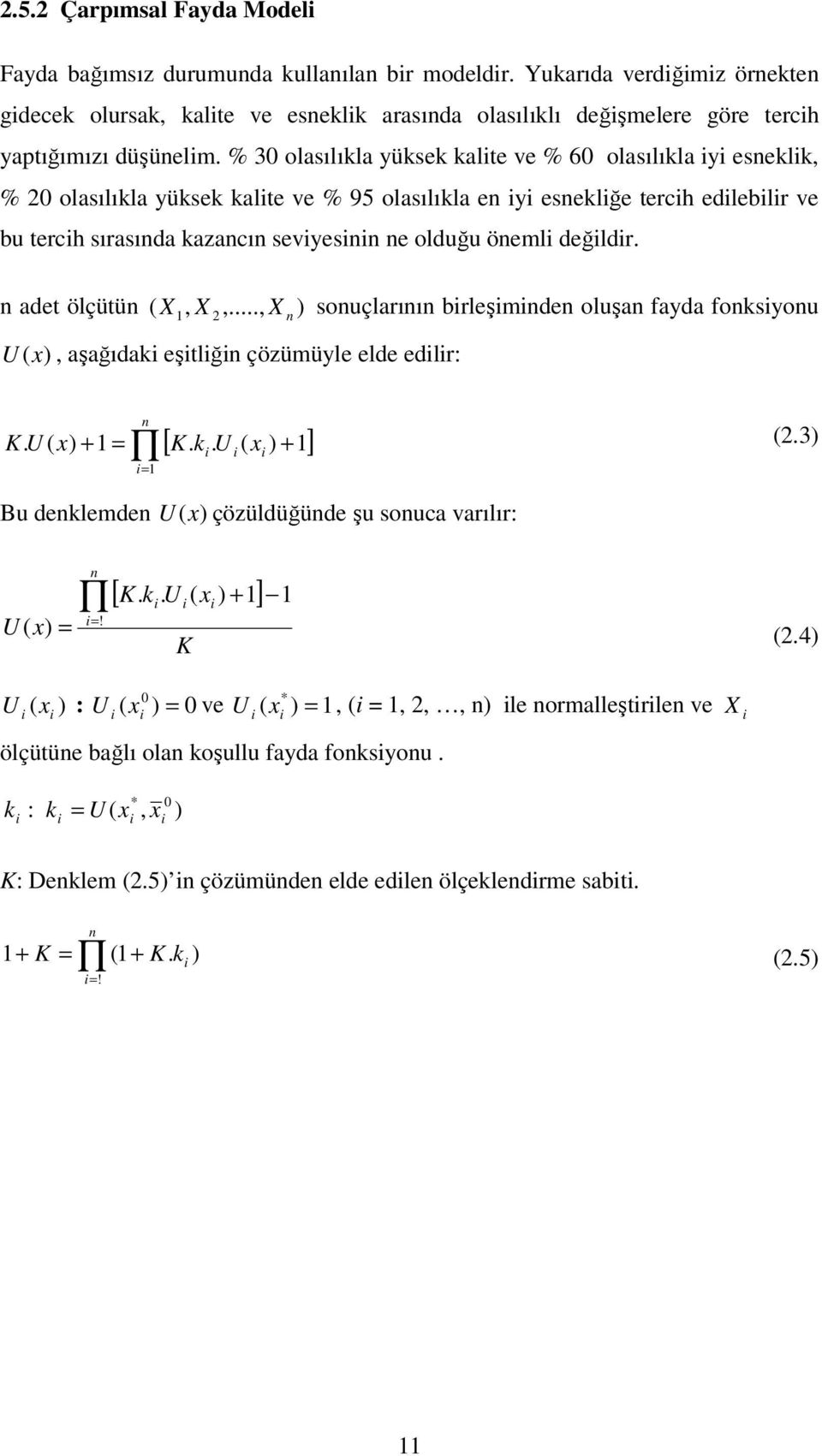 n adet ölçütün X, X,..., X sonuçlarının brleşmnden oluşan fayda fonksyonu n U x, aşağıdak eştlğn çözümüyle elde edlr: K. U x + n [ K. k. U x + ].