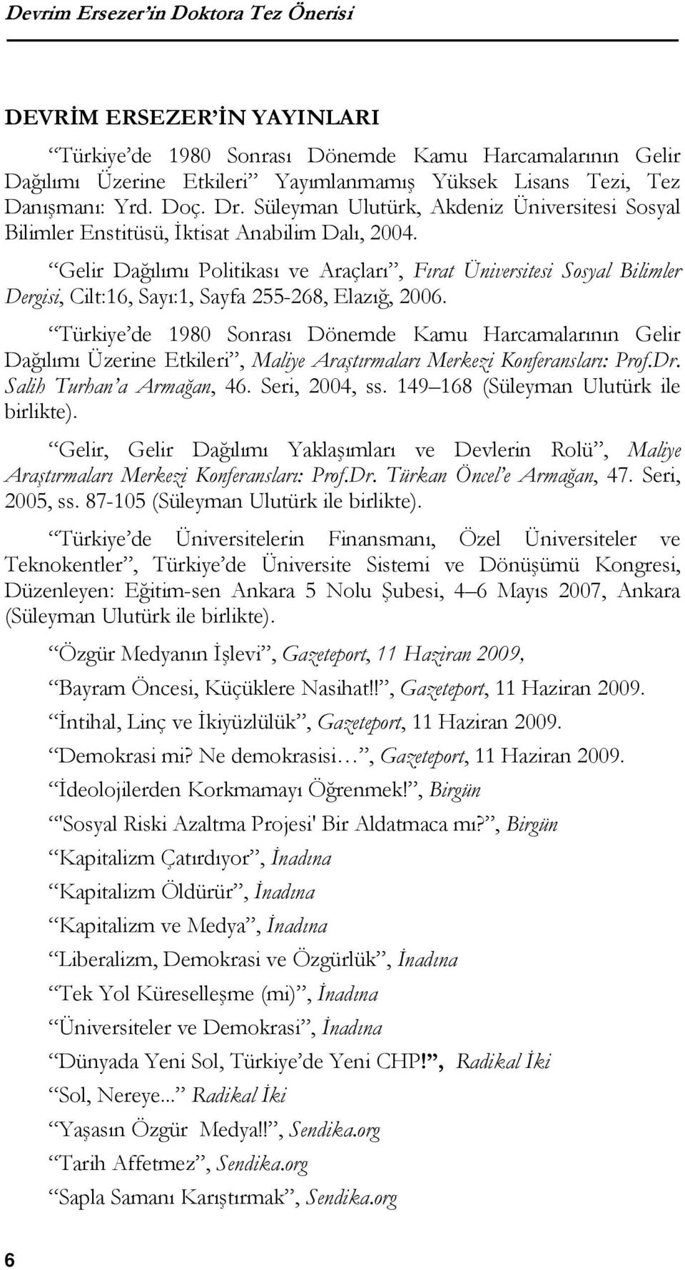 Gelir Dağılımı Politikası ve Araçları, Fırat Üniversitesi Sosyal Bilimler Dergisi, Cilt:16, Sayı:1, Sayfa 255-268, Elazığ, 2006.