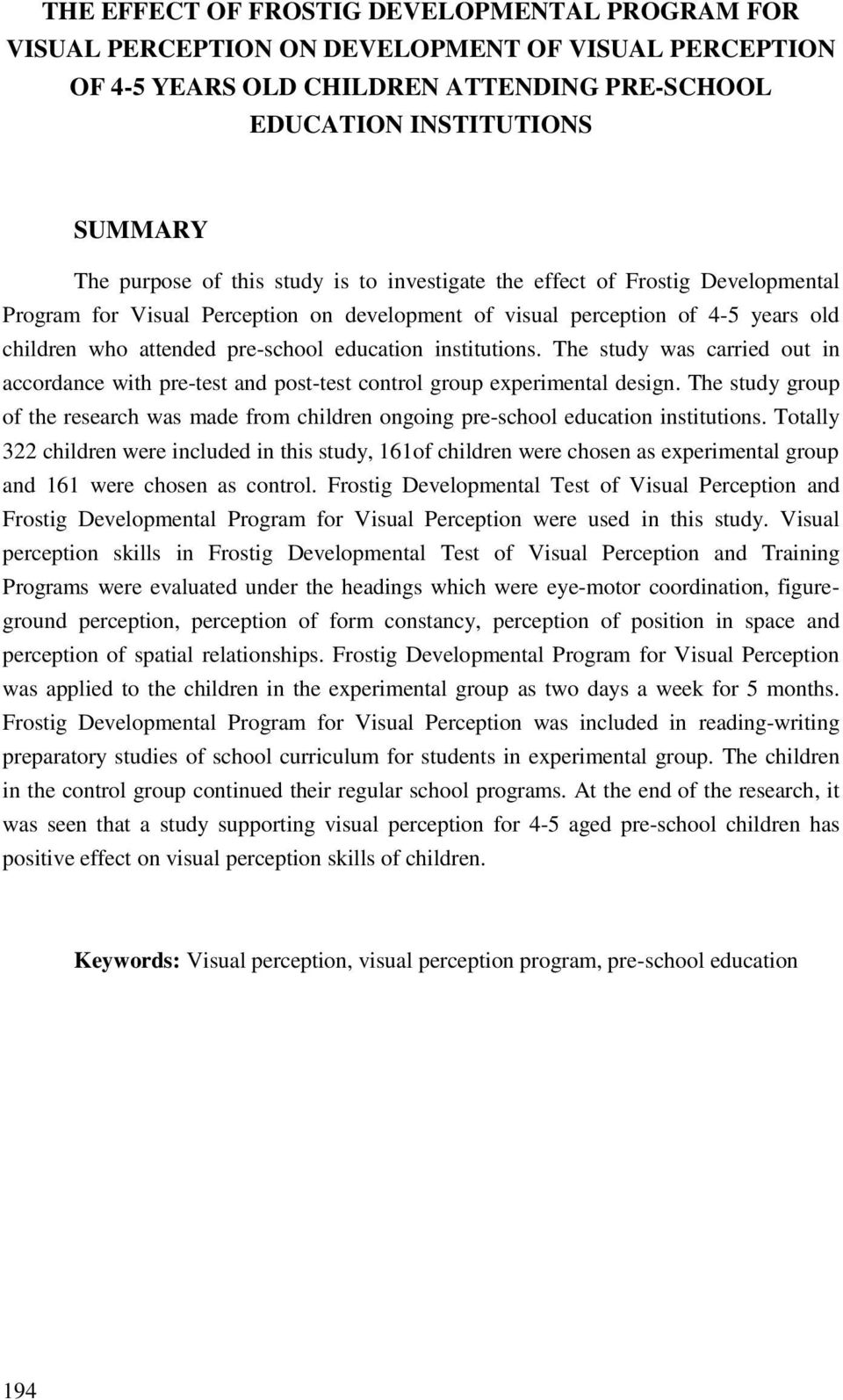 The study was carried out in accordance with pre-test and post-test control group experimental design. The study group of the research was made from children ongoing pre-school education institutions.