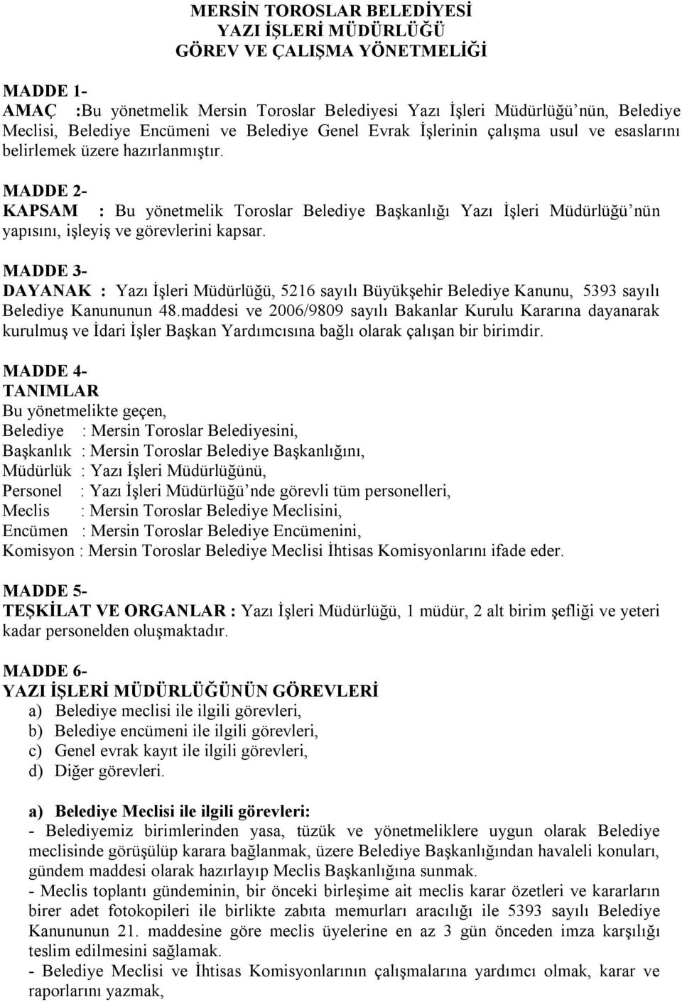 MADDE 2- KAPSAM : Bu yönetmelik Toroslar Belediye Başkanlığı Yazı İşleri Müdürlüğü nün yapısını, işleyiş ve görevlerini kapsar.