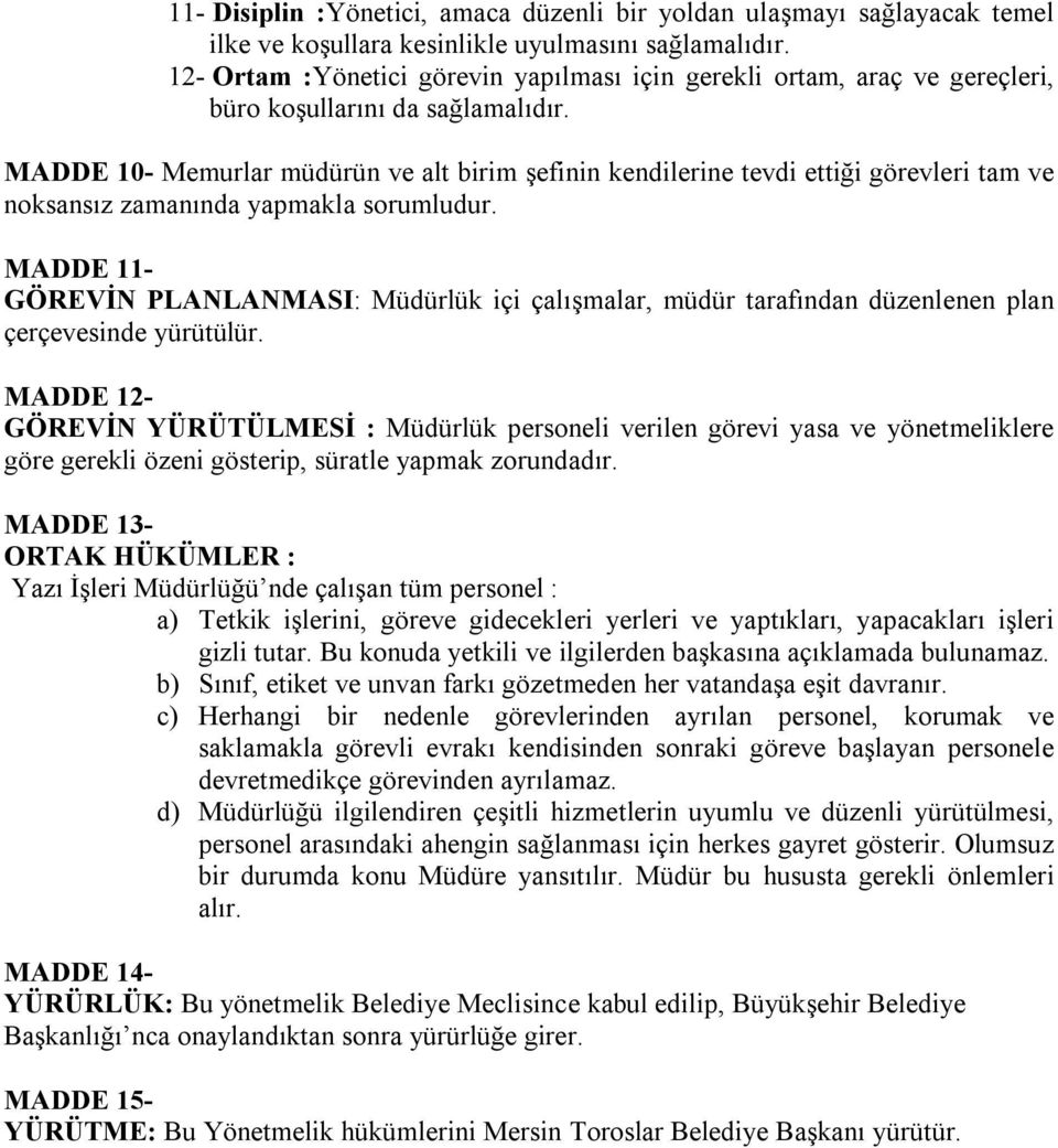 MADDE 10- Memurlar müdürün ve alt birim şefinin kendilerine tevdi ettiği görevleri tam ve noksansız zamanında yapmakla sorumludur.