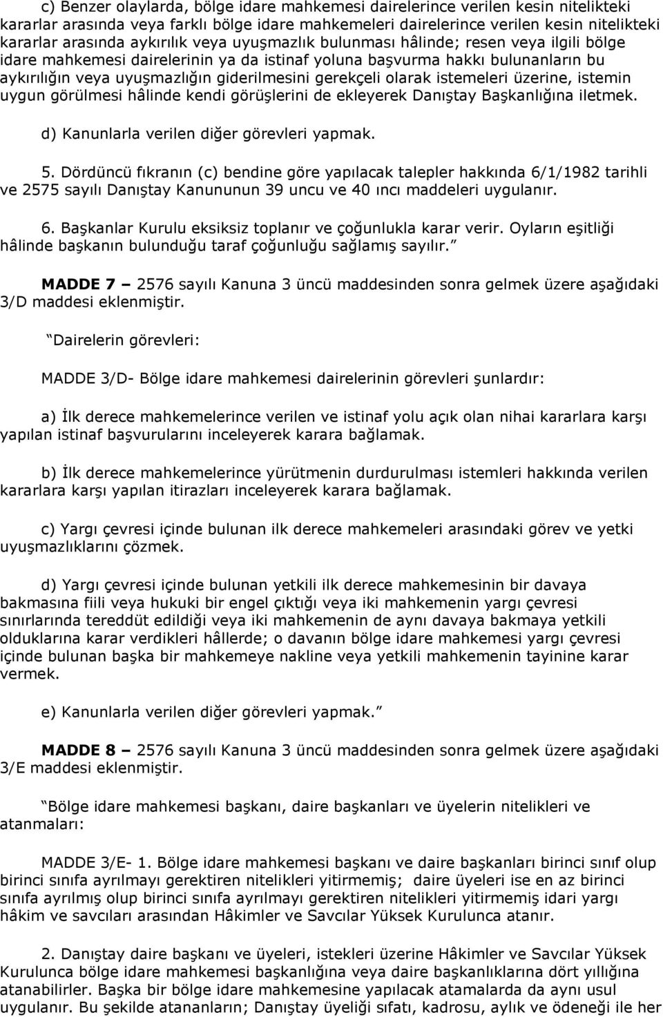 gerekçeli olarak istemeleri üzerine, istemin uygun görülmesi hâlinde kendi görüşlerini de ekleyerek Danıştay Başkanlığına iletmek. d) Kanunlarla verilen diğer görevleri yapmak. 5.