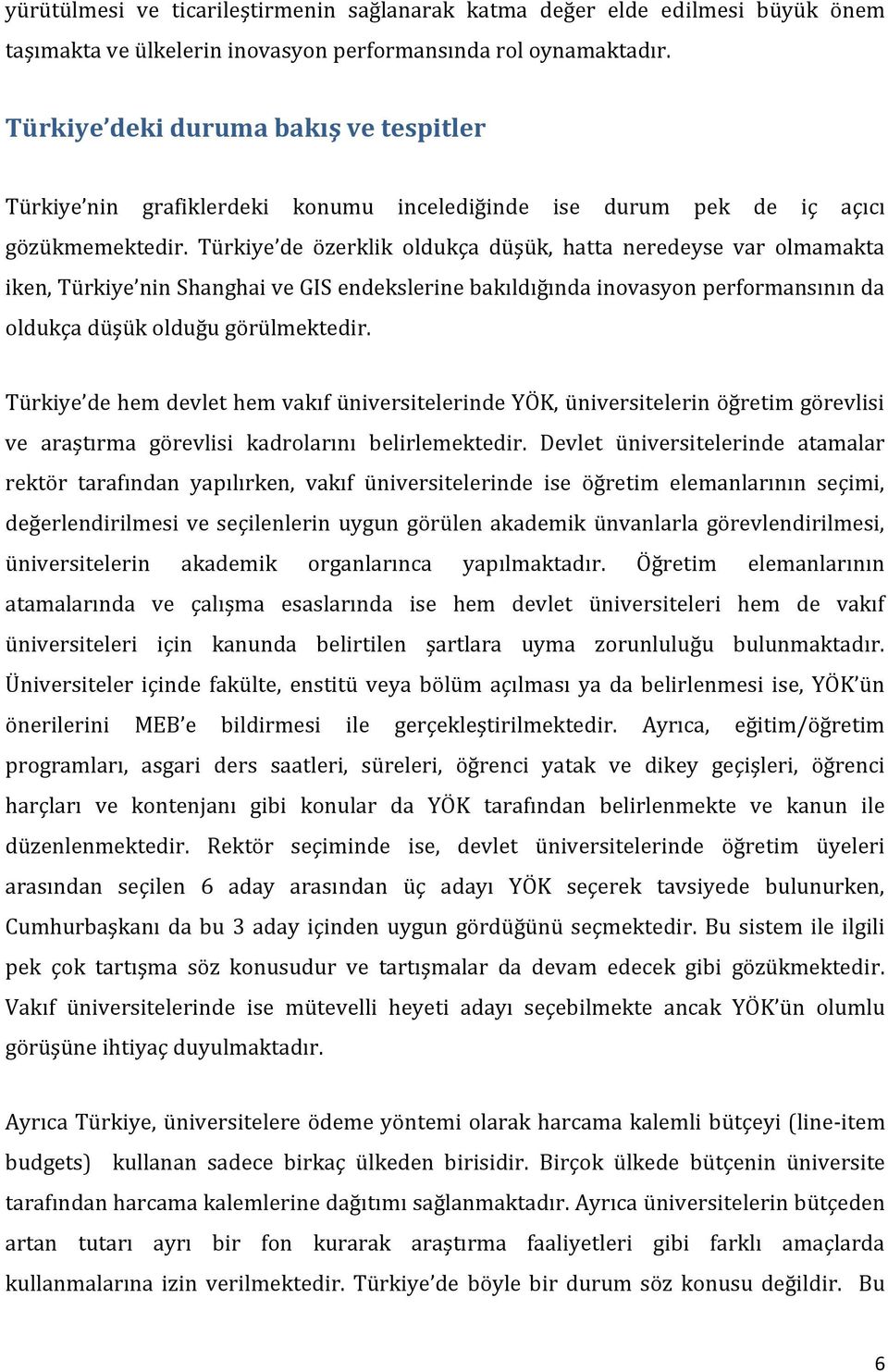 Türkiye de özerklik oldukça düşük, hatta neredeyse var olmamakta iken, Türkiye nin Shanghai ve GIS endekslerine bakıldığında inovasyon performansının da oldukça düşük olduğu görülmektedir.