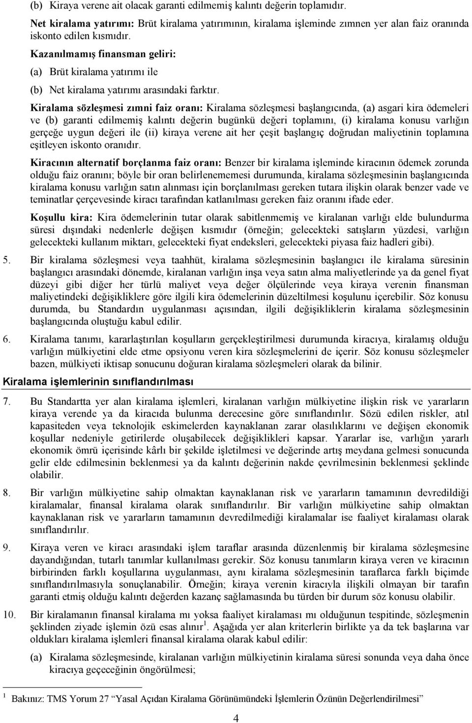 Kiralama sözleşmesi zımni faiz oranı: Kiralama sözleşmesi başlangıcında, (a) asgari kira ödemeleri ve (b) garanti edilmemiş kalıntı değerin bugünkü değeri toplamını, (i) kiralama konusu varlığın