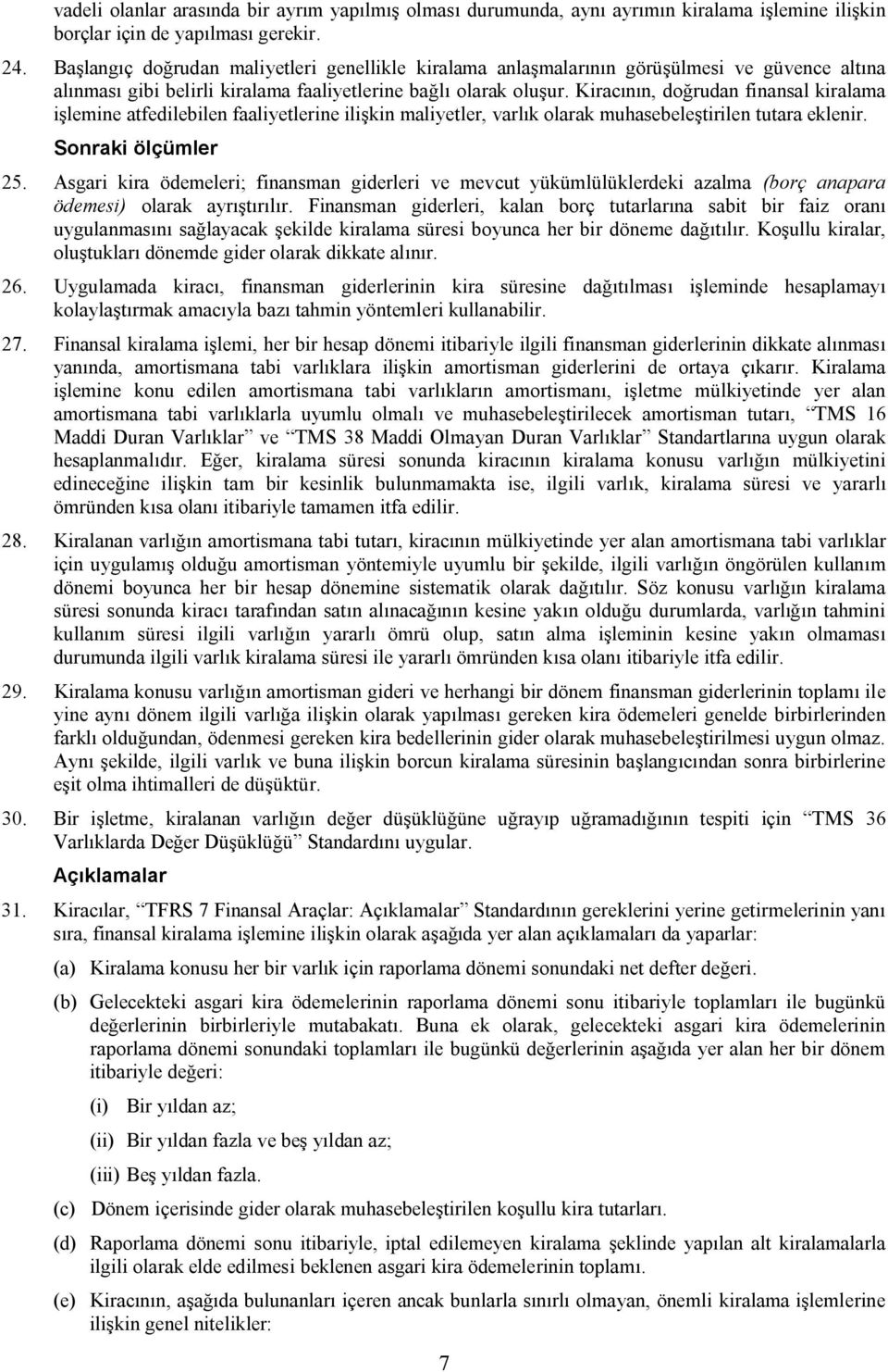 Kiracının, doğrudan finansal kiralama işlemine atfedilebilen faaliyetlerine ilişkin maliyetler, varlık olarak muhasebeleştirilen tutara eklenir. Sonraki ölçümler 25.