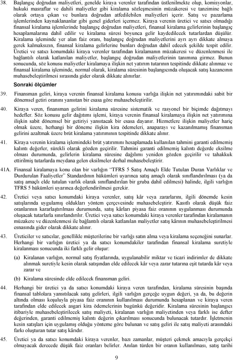 Kiraya verenin üretici ve satıcı olmadığı finansal kiralama işlemlerinde başlangıç doğrudan maliyetleri, finansal kiralama gelirlerinin başlangıç hesaplamalarına dahil edilir ve kiralama süresi