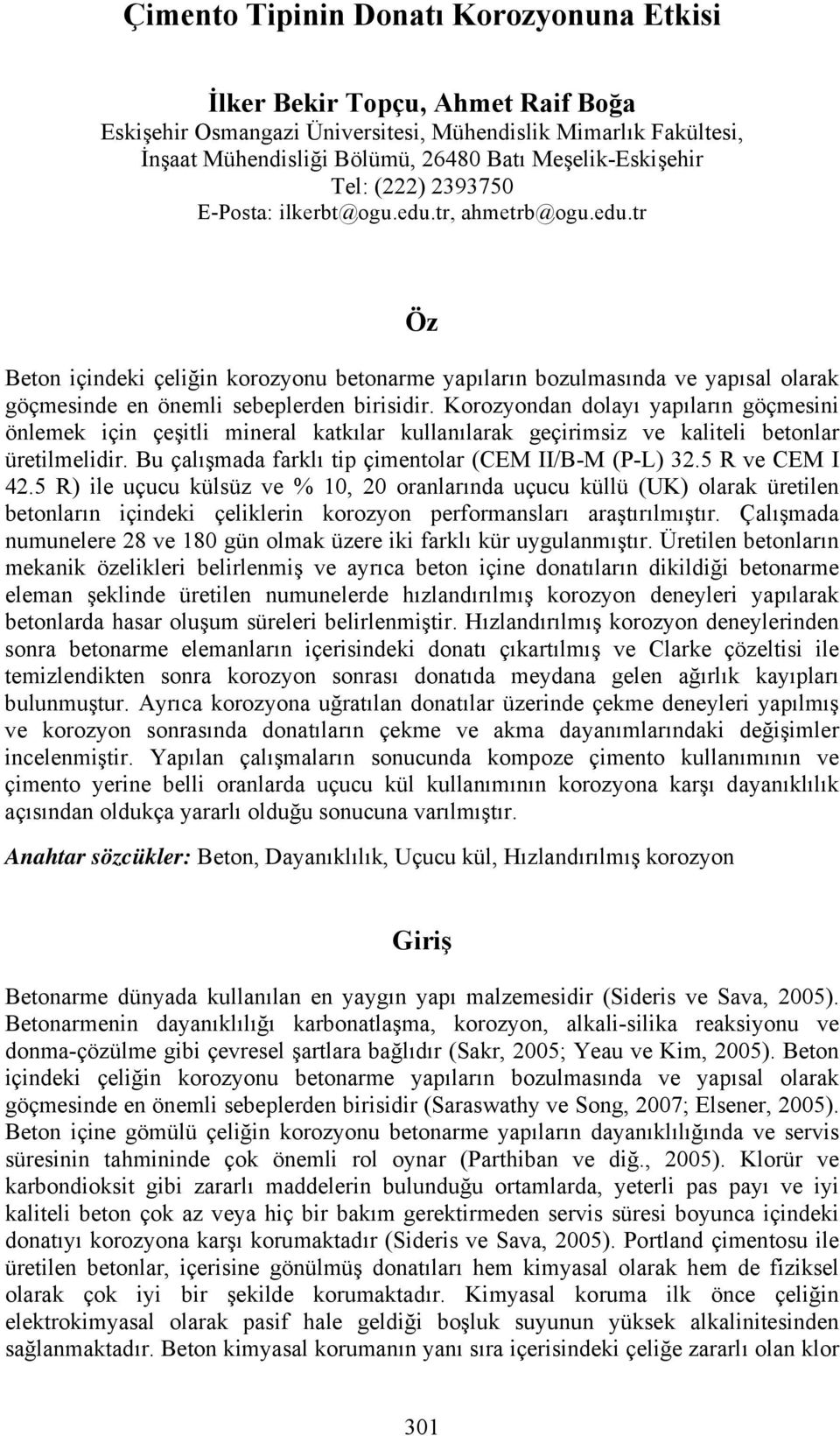 Korozyondan dolayı yapıların göçmesini önlemek için çeşitli mineral katkılar kullanılarak geçirimsiz ve kaliteli betonlar üretilmelidir. Bu çalışmada farklı tip çimentolar (CEM II/B-M (P-L) 32.