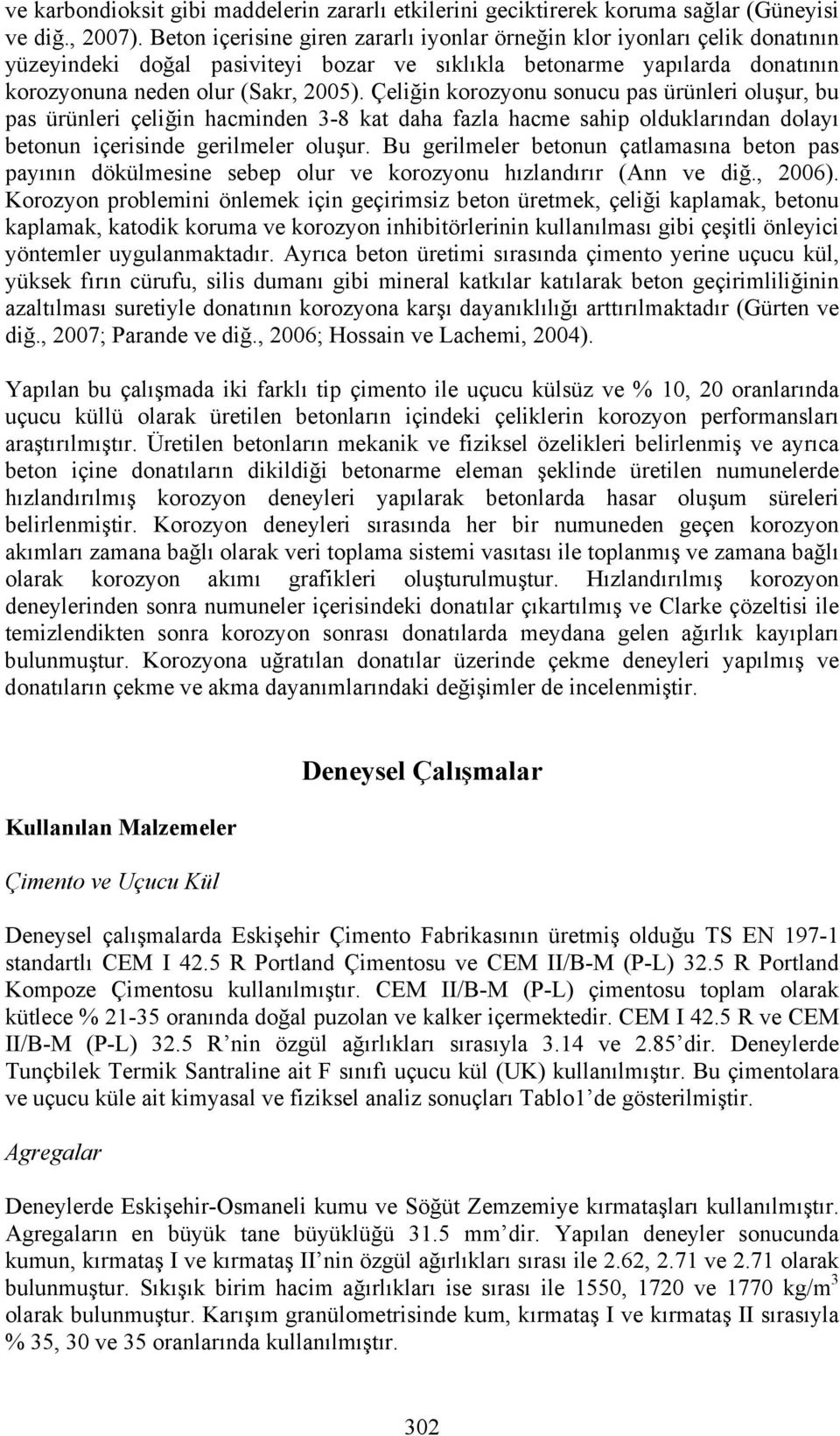 Çeliğin korozyonu sonucu pas ürünleri oluşur, bu pas ürünleri çeliğin hacminden 3-8 kat daha fazla hacme sahip olduklarından dolayı betonun içerisinde gerilmeler oluşur.