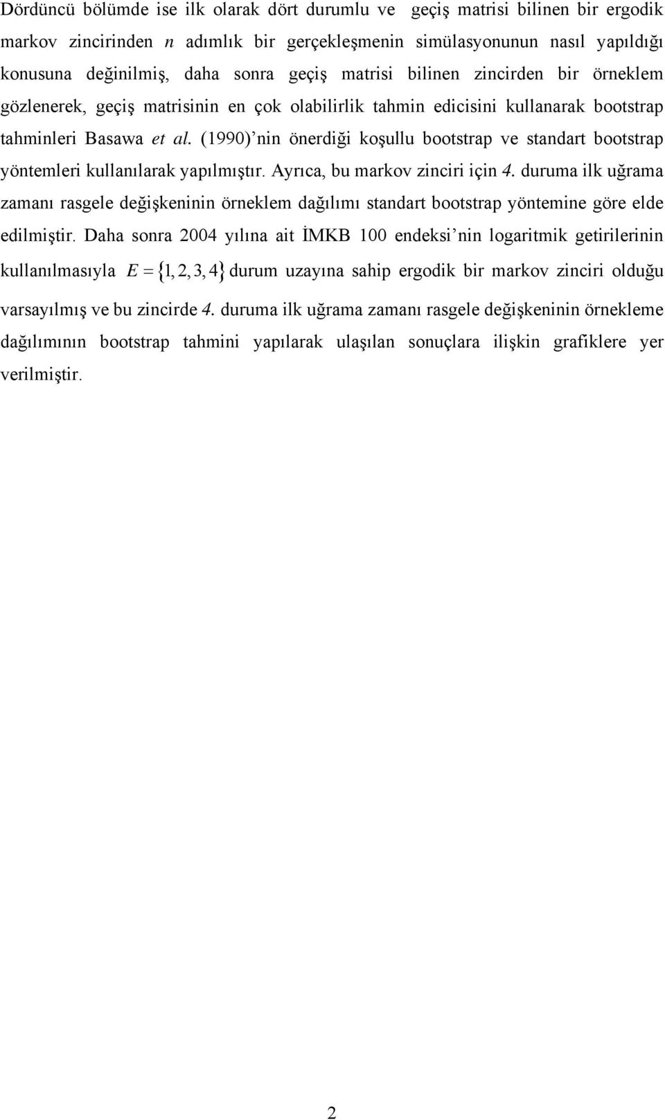 (99) i öerdiği koşullu bootstrap ve stadart bootstrap yötemleri kullaılarak yapılmıştır. Ayrıca, bu markov ziciri içi 4.