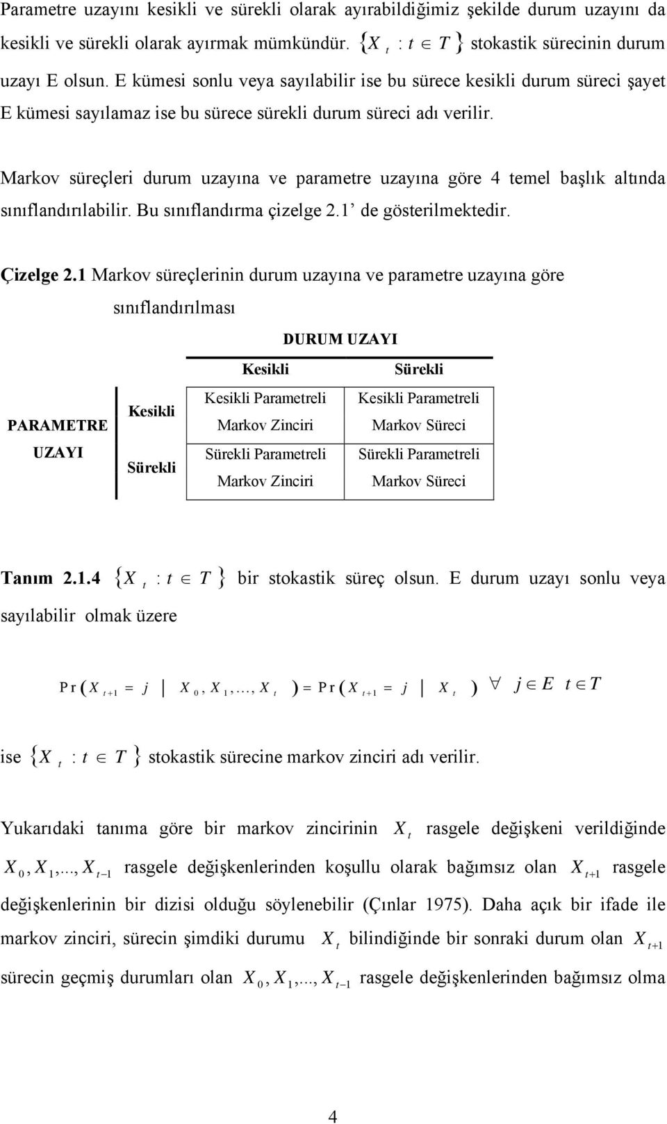 Markov süreçleri durum uzayıa ve parametre uzayıa göre 4 temel başlık altıda sııfladırılabilir. Bu sııfladırma çizelge 2. de gösterilmektedir. Çizelge 2.