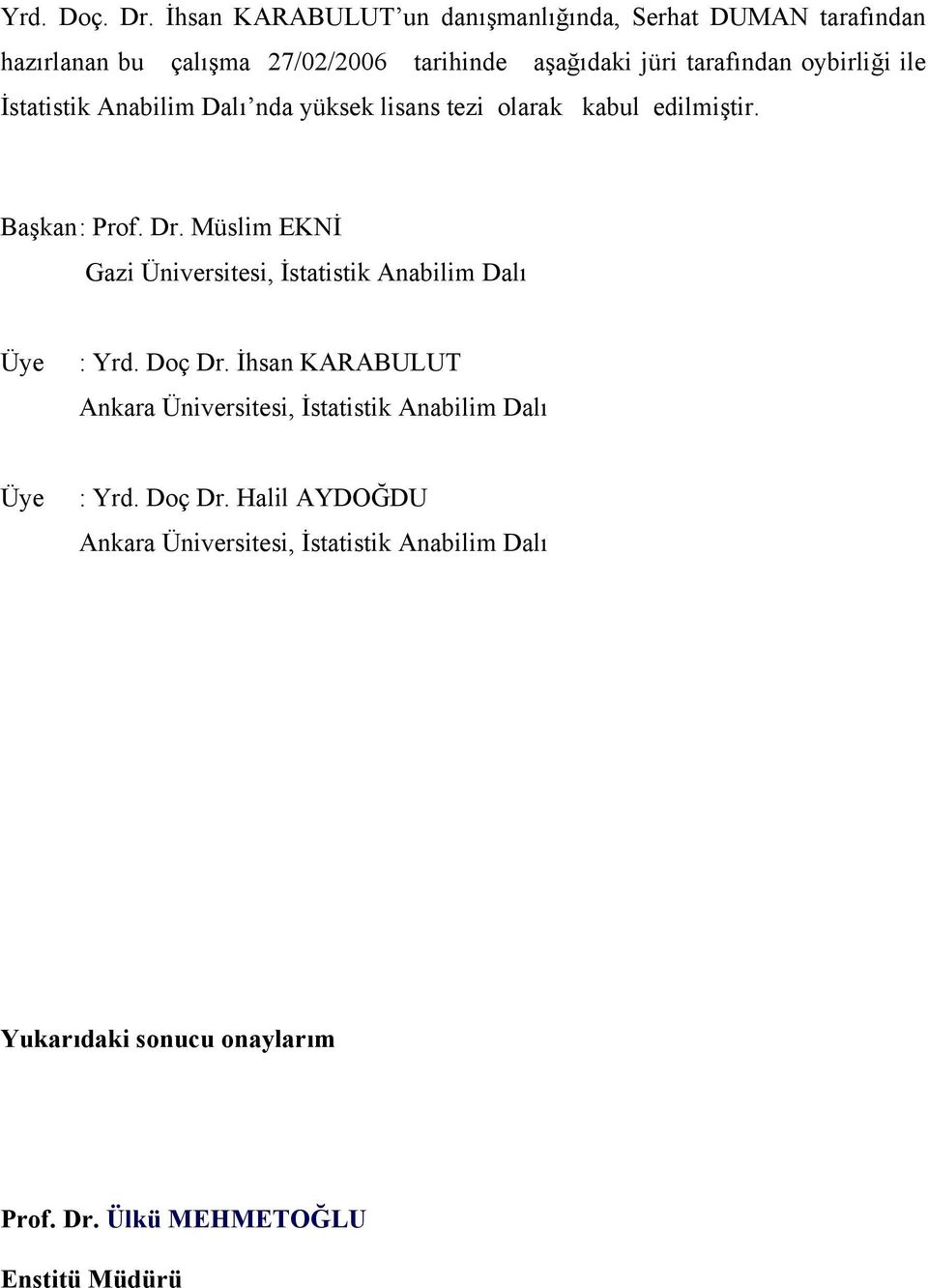 ile İstatistik Aabilim Dalı da yüksek lisas tezi olarak kabul edilmiştir. Başka : Prof. Dr.