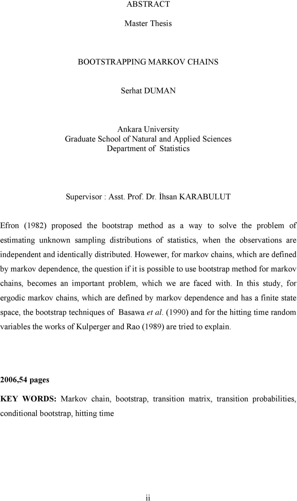 Howewer, for markov chais, which are defied by markov depedece, the questio if it is possible to use bootstrap method for markov chais, becomes a importat problem, which we are faced with.