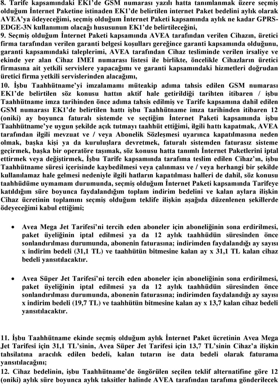 Seçmiş olduğum İnternet Paketi kapsamında AVEA tarafından verilen Cihazın, üretici firma tarafından verilen garanti belgesi koşulları gereğince garanti kapsamında olduğunu, garanti kapsamındaki