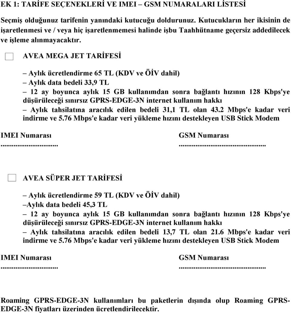 AVEA MEGA JET TARİFESİ Aylık ücretlendirme 65 TL (KDV ve ÖİV dahil) Aylık data bedeli 33,9 TL 12 ay boyunca aylık 15 GB kullanımdan sonra bağlantı hızının 128 Kbps'ye düşürüleceği sınırsız