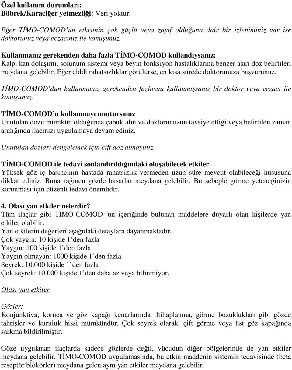 Eğer ciddi rahatsızlıklar görülürse, en kısa sürede doktorunuza başvurunuz. TİMO-COMOD dan kullanmanız gerekenden fazlasını kullanmışsanız bir doktor veya eczacı ile konuşunuz.