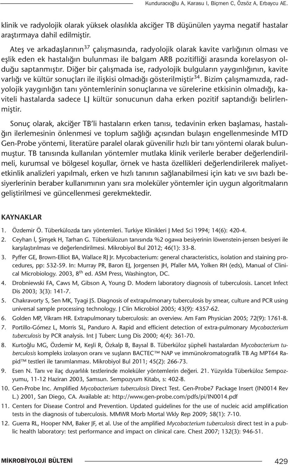 Diğer bir çalışmada ise, radyolojik bulguların yaygınlığının, kavite varlığı ve kültür sonuçları ile ilişkisi olmadığı gösterilmiştir 34.