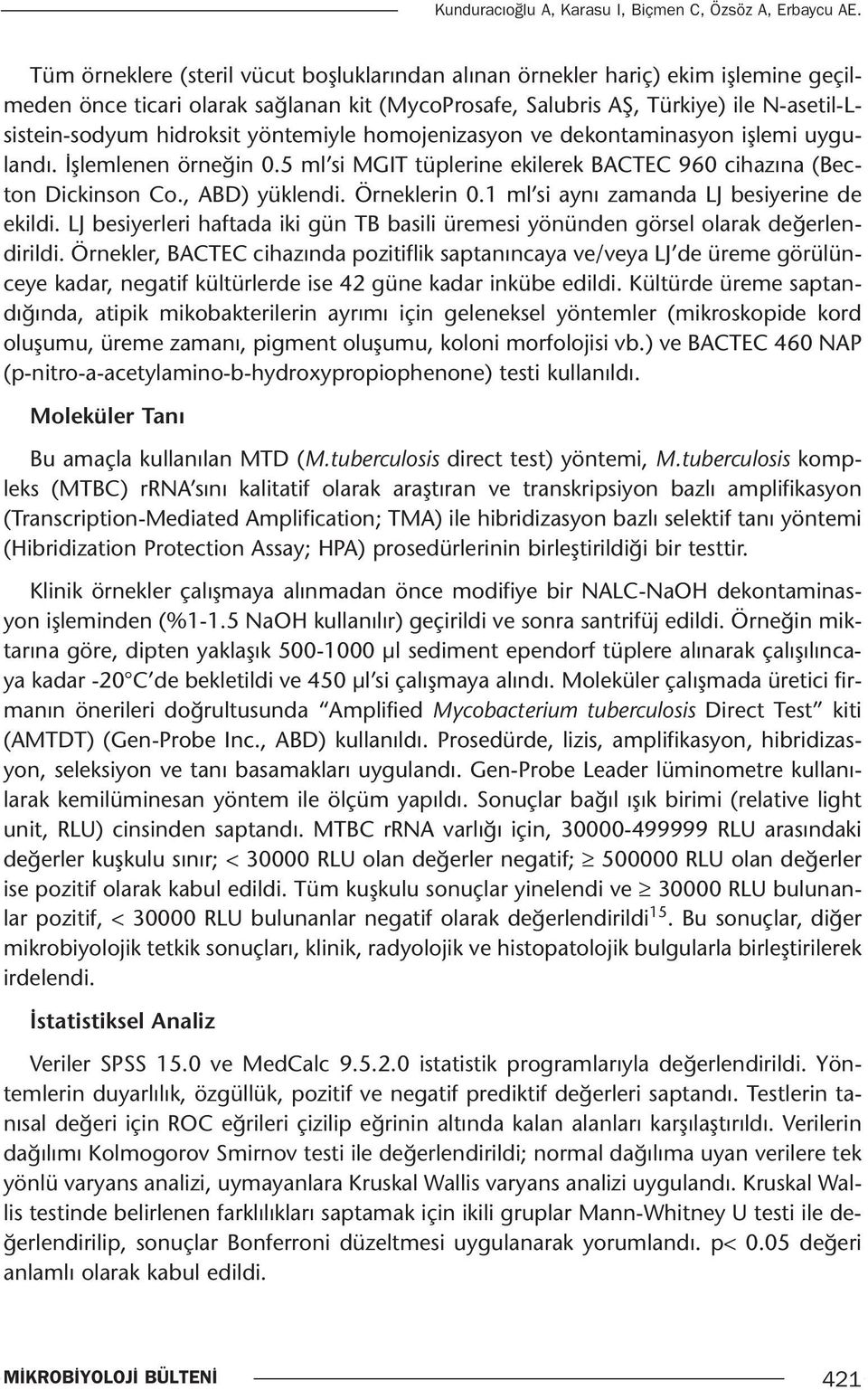 yöntemiyle homojenizasyon ve dekontaminasyon işlemi uygulandı. İşlemlenen örneğin 0.5 ml si MGIT tüplerine ekilerek BACTEC 960 cihazına (Becton Dickinson Co., ABD) yüklendi. Örneklerin 0.