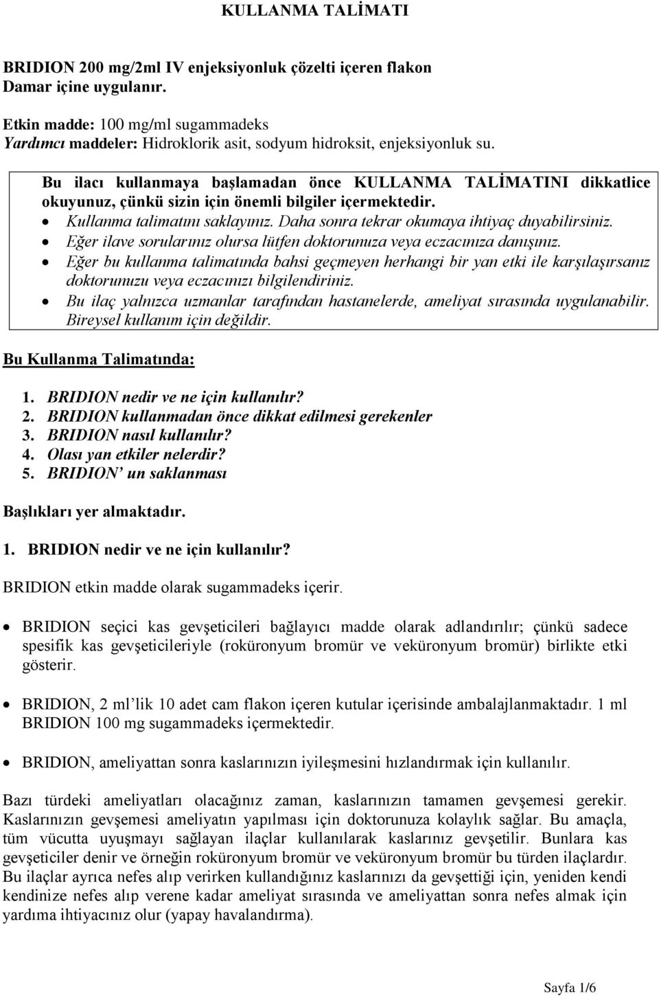 Bu ilacı kullanmaya başlamadan önce KULLANMA TALİMATINI dikkatlice okuyunuz, çünkü sizin için önemli bilgiler içermektedir. Kullanma talimatını saklayınız.