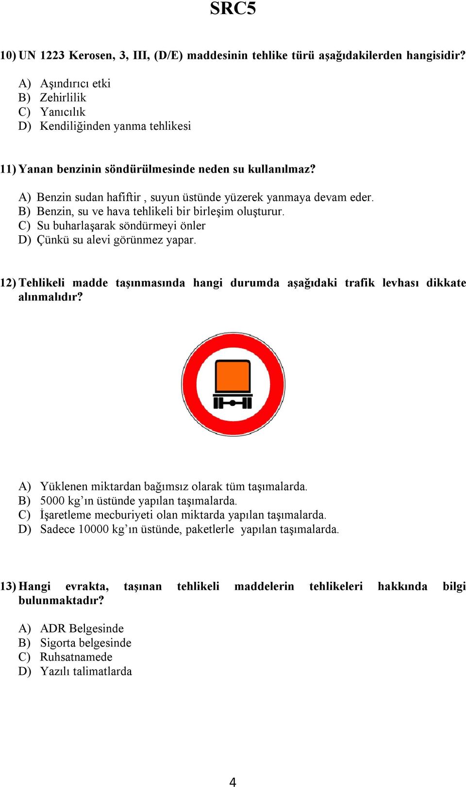 A) Benzin sudan hafiftir, suyun üstünde yüzerek yanmaya devam eder. B) Benzin, su ve hava tehlikeli bir birleşim oluşturur. C) Su buharlaşarak söndürmeyi önler D) Çünkü su alevi görünmez yapar.