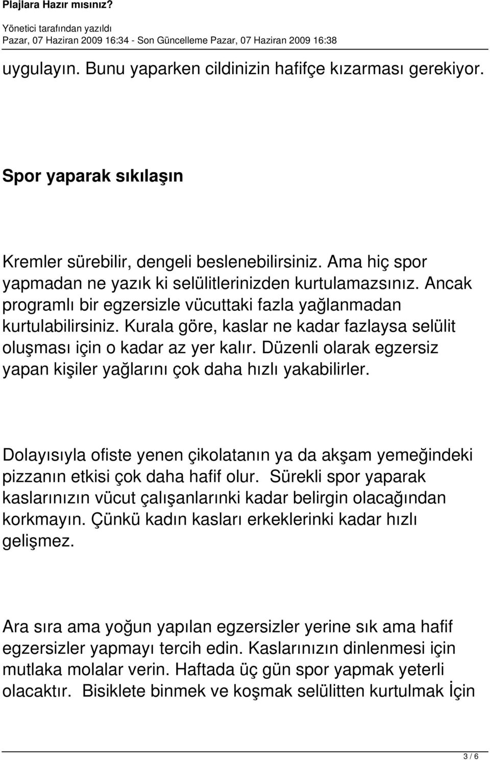 Kurala göre, kaslar ne kadar fazlaysa selülit oluşması için o kadar az yer kalır. Düzenli olarak egzersiz yapan kişiler yağlarını çok daha hızlı yakabilirler.