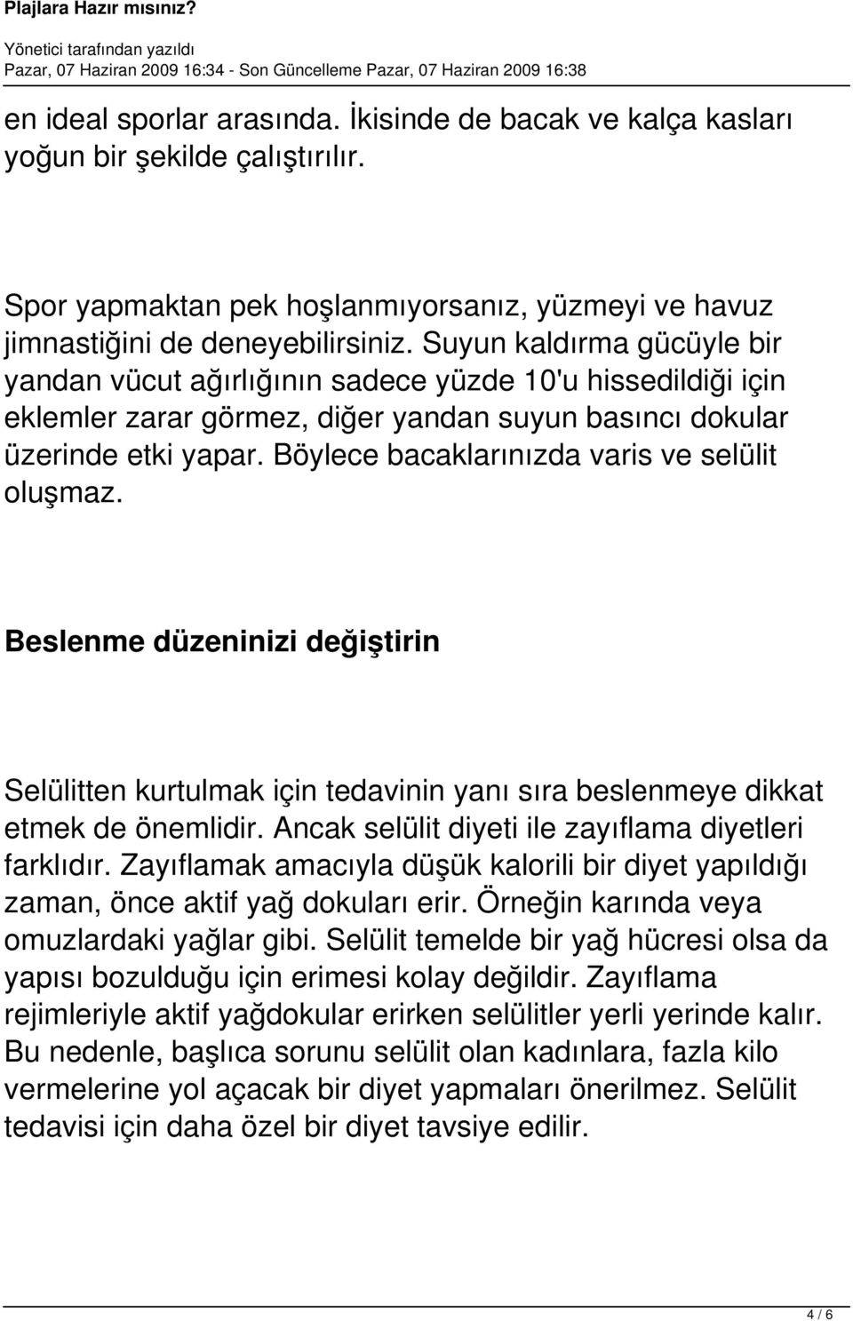 Böylece bacaklarınızda varis ve selülit oluşmaz. Beslenme düzeninizi değiştirin Selülitten kurtulmak için tedavinin yanı sıra beslenmeye dikkat etmek de önemlidir.