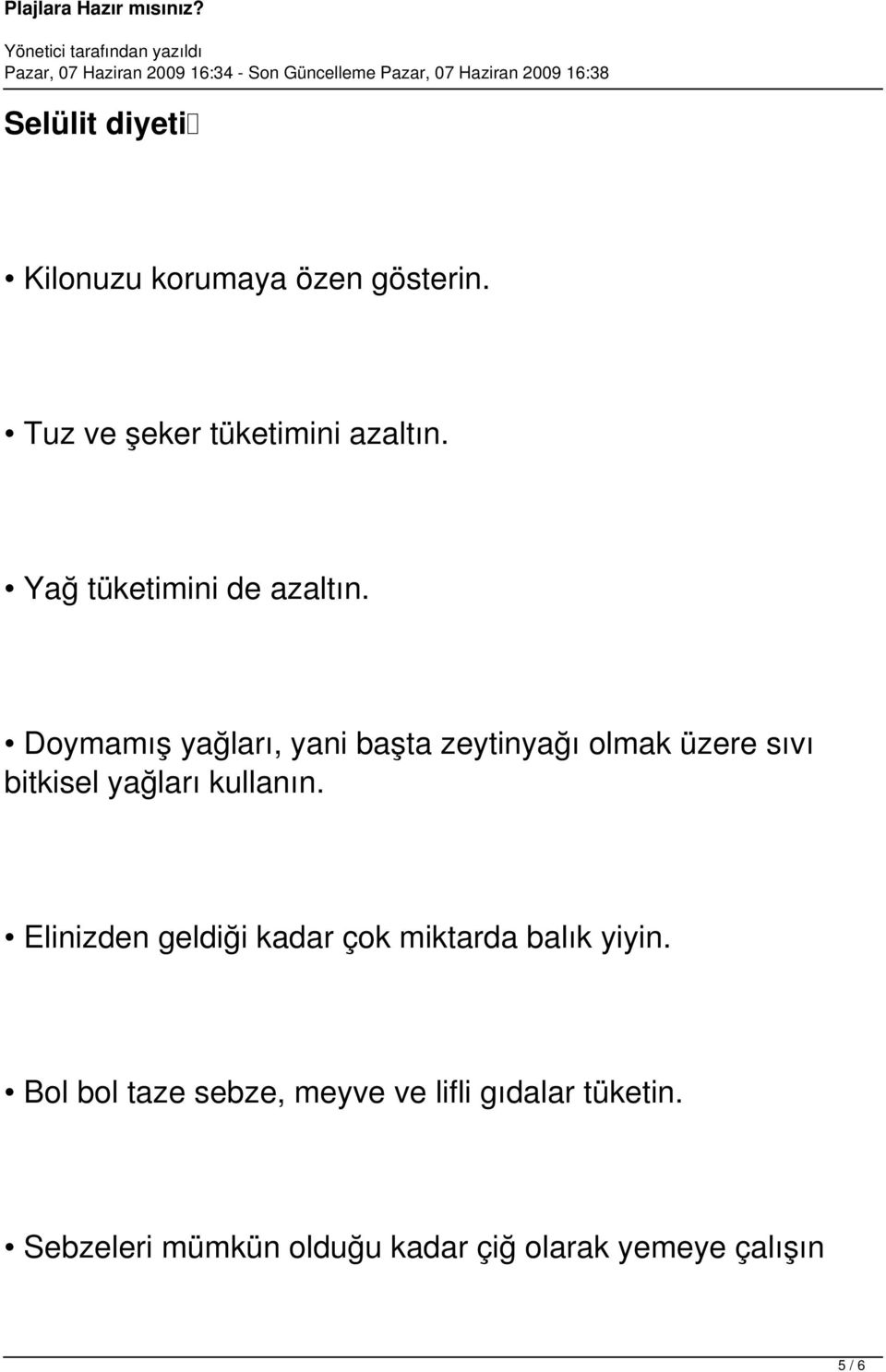 Doymamış yağları, yani başta zeytinyağı olmak üzere sıvı bitkisel yağları kullanın.