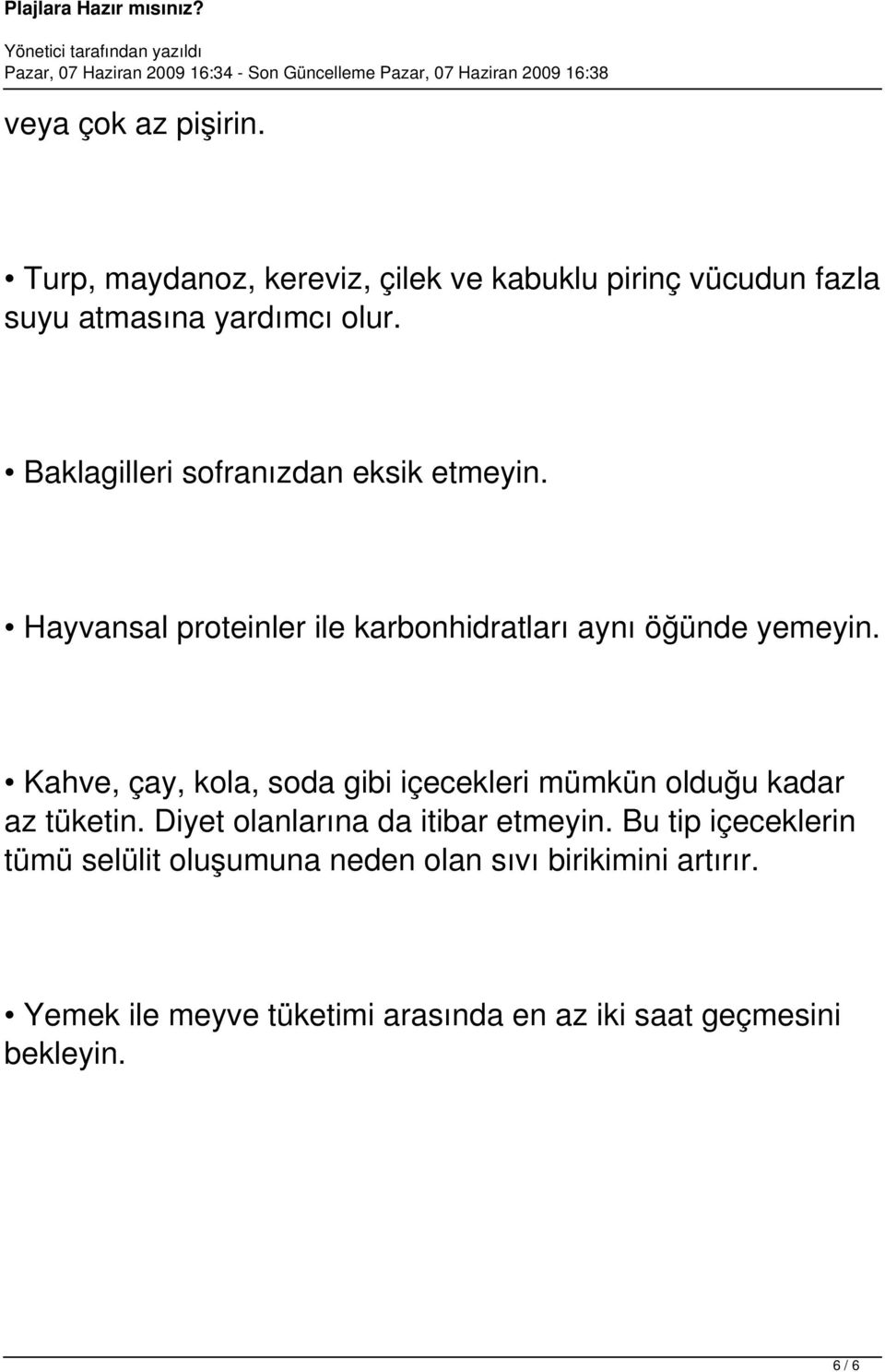 Kahve, çay, kola, soda gibi içecekleri mümkün olduğu kadar az tüketin. Diyet olanlarına da itibar etmeyin.