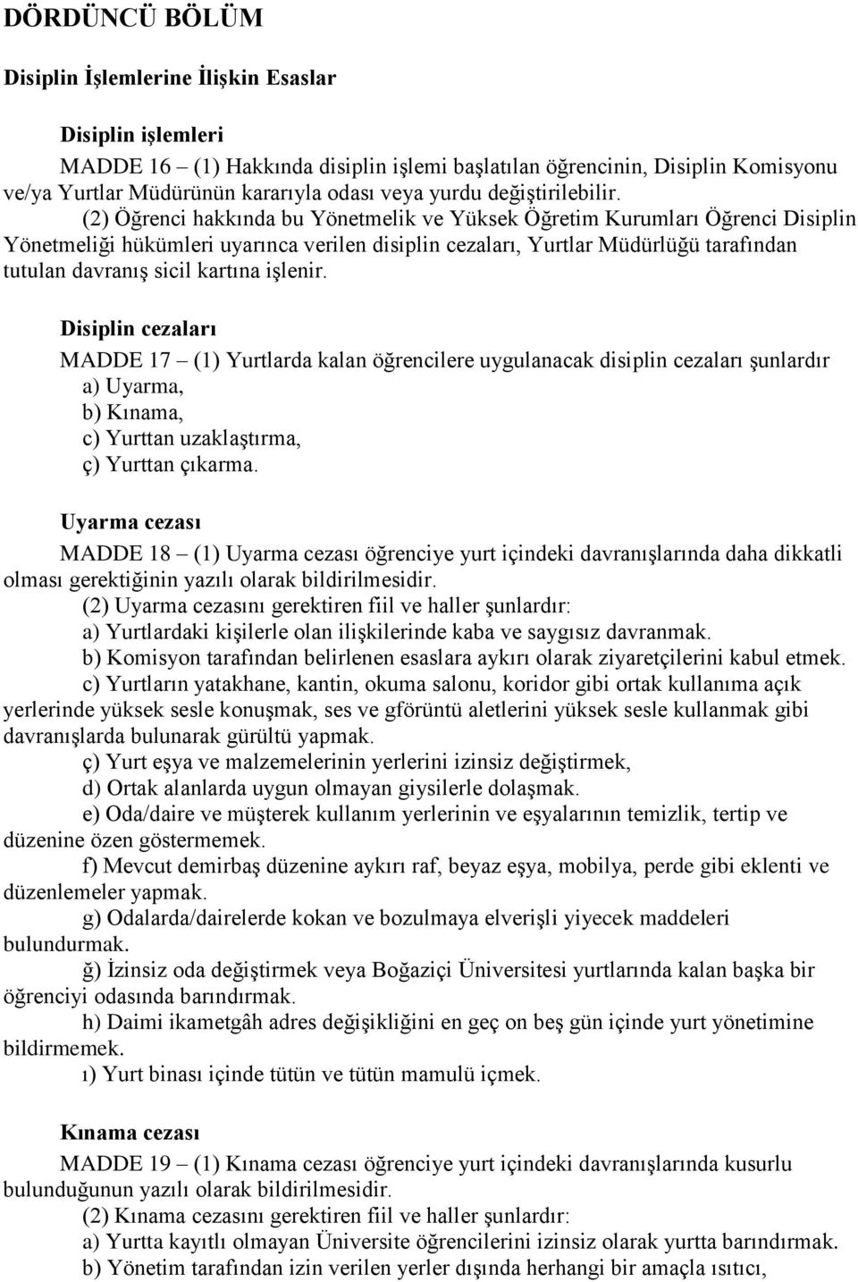 (2) Öğrenci hakkında bu Yönetmelik ve Yüksek Öğretim Kurumları Öğrenci Disiplin Yönetmeliği hükümleri uyarınca verilen disiplin cezaları, Yurtlar Müdürlüğü tarafından tutulan davranış sicil kartına