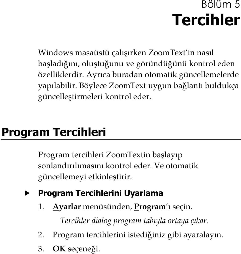 Program Tercihleri Program tercihleri ZoomTextin başlayıp sonlandırılımasını kontrol eder. Ve otomatik güncellemeyi etkinleştirir.