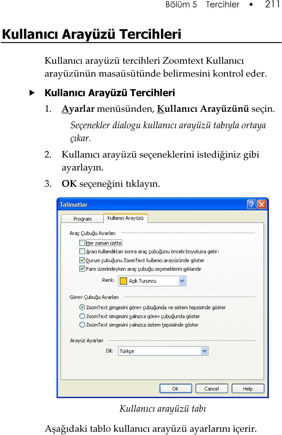 Ayarlar menüsünden, Kullanıcı Arayüzünü seçin. Seçenekler dialogu kullanıcı arayüzü tabıyla ortaya çıkar. 2.