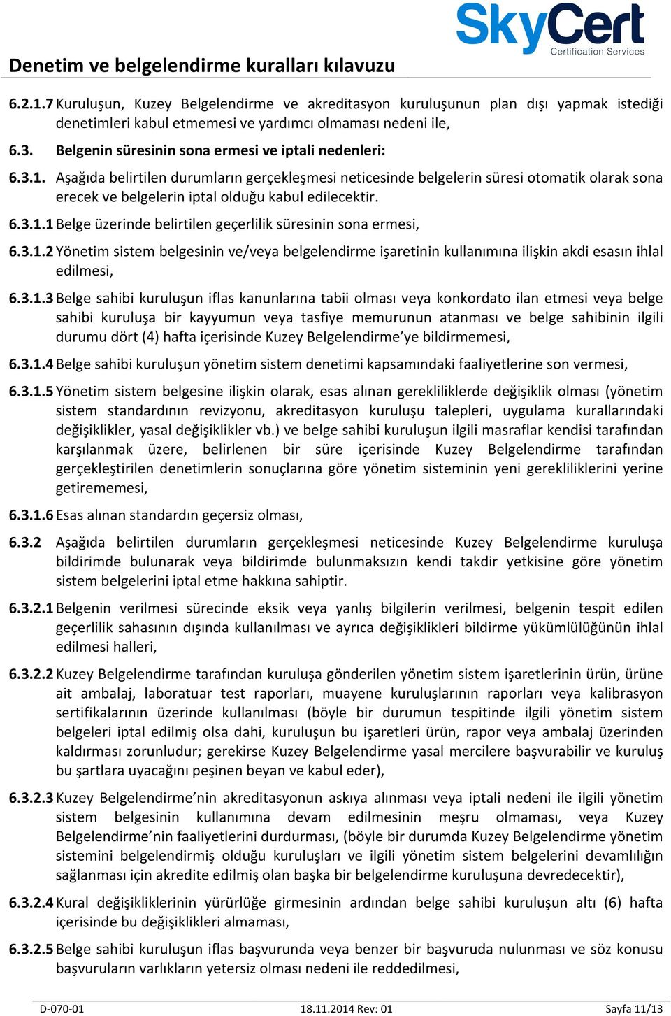 Aşağıda belirtilen durumların gerçekleşmesi neticesinde belgelerin süresi otomatik olarak sona erecek ve belgelerin iptal olduğu kabul edilecektir. 6.3.1.