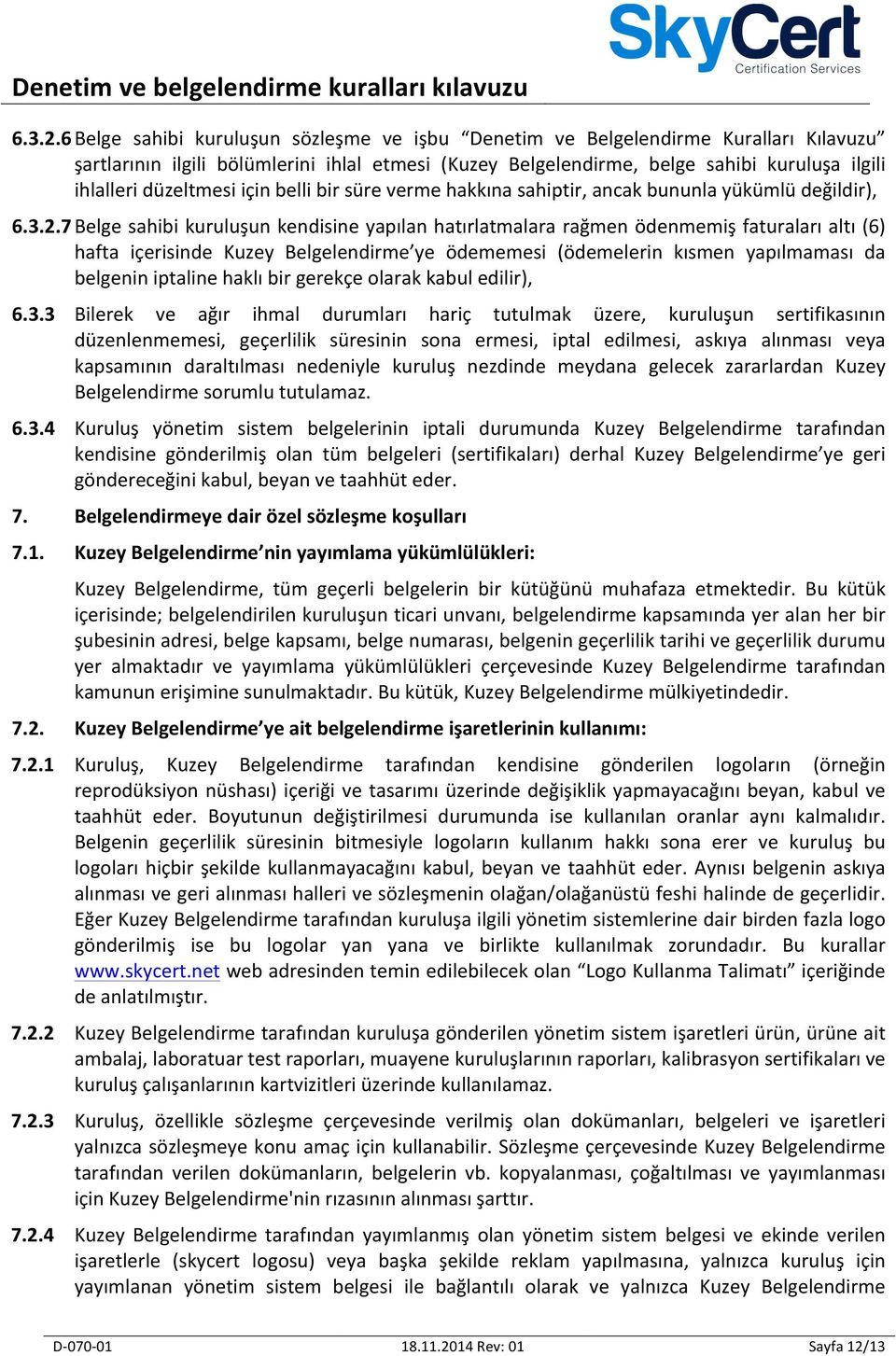 düzeltmesi için belli bir süre verme hakkına sahiptir, ancak bununla yükümlü değildir), 7 Belge sahibi kuruluşun kendisine yapılan hatırlatmalara rağmen ödenmemiş faturaları altı (6) hafta içerisinde