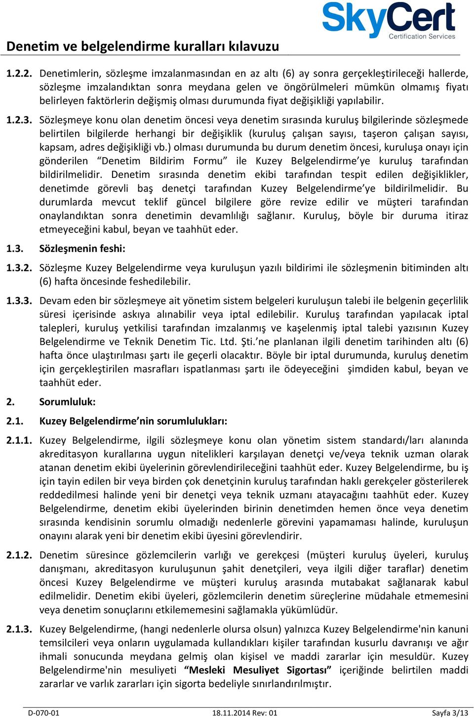 Sözleşmeye konu olan denetim öncesi veya denetim sırasında kuruluş bilgilerinde sözleşmede belirtilen bilgilerde herhangi bir değişiklik (kuruluş çalışan sayısı, taşeron çalışan sayısı, kapsam, adres