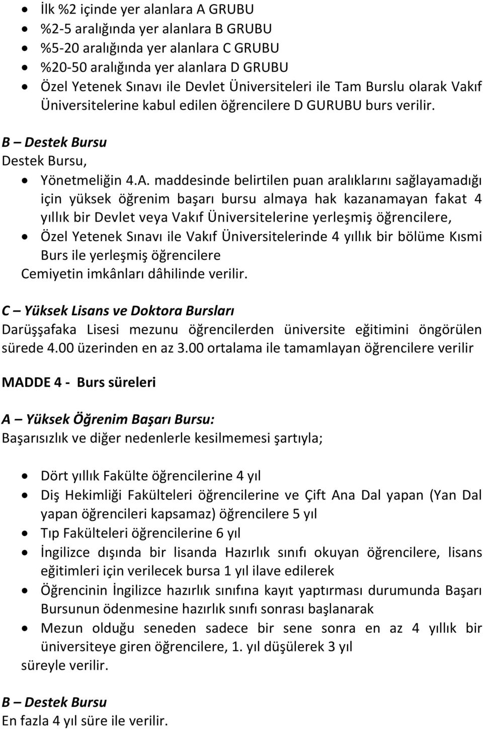 maddesinde belirtilen puan aralıklarını sağlayamadığı için yüksek öğrenim başarı bursu almaya hak kazanamayan fakat 4 yıllık bir Devlet veya Vakıf Üniversitelerine yerleşmiş öğrencilere, Özel Yetenek