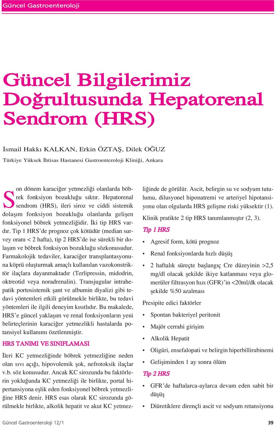 Hepatorenal sendrom (HRS), ileri siroz ve ciddi sistemik dolafl m fonksiyon bozuklu u olanlarda geliflen fonksiyonel böbrek yetmezli idir. ki tip HRS vard r.