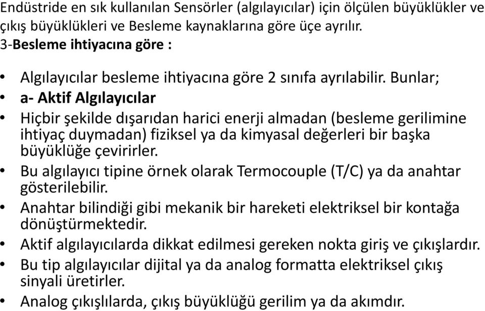 Bunlar; a- Aktif Algılayıcılar Hiçbir şekilde dışarıdan harici enerji almadan (besleme gerilimine ihtiyaç duymadan) fiziksel ya da kimyasal değerleri bir başka büyüklüğe çevirirler.