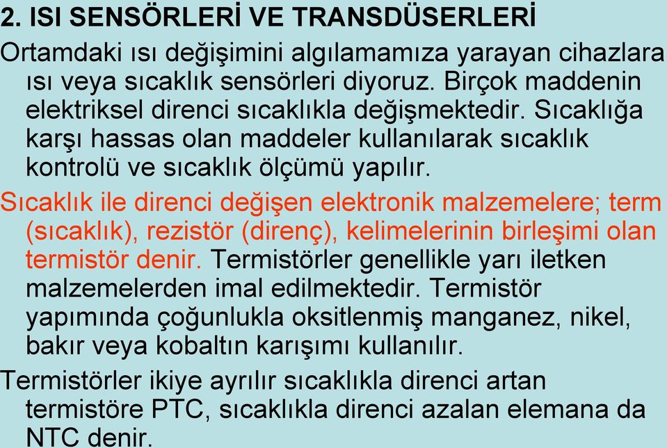 Sıcaklık ile direnci değişen elektronik malzemelere; term (sıcaklık), rezistör (direnç), kelimelerinin birleşimi olan termistör denir.