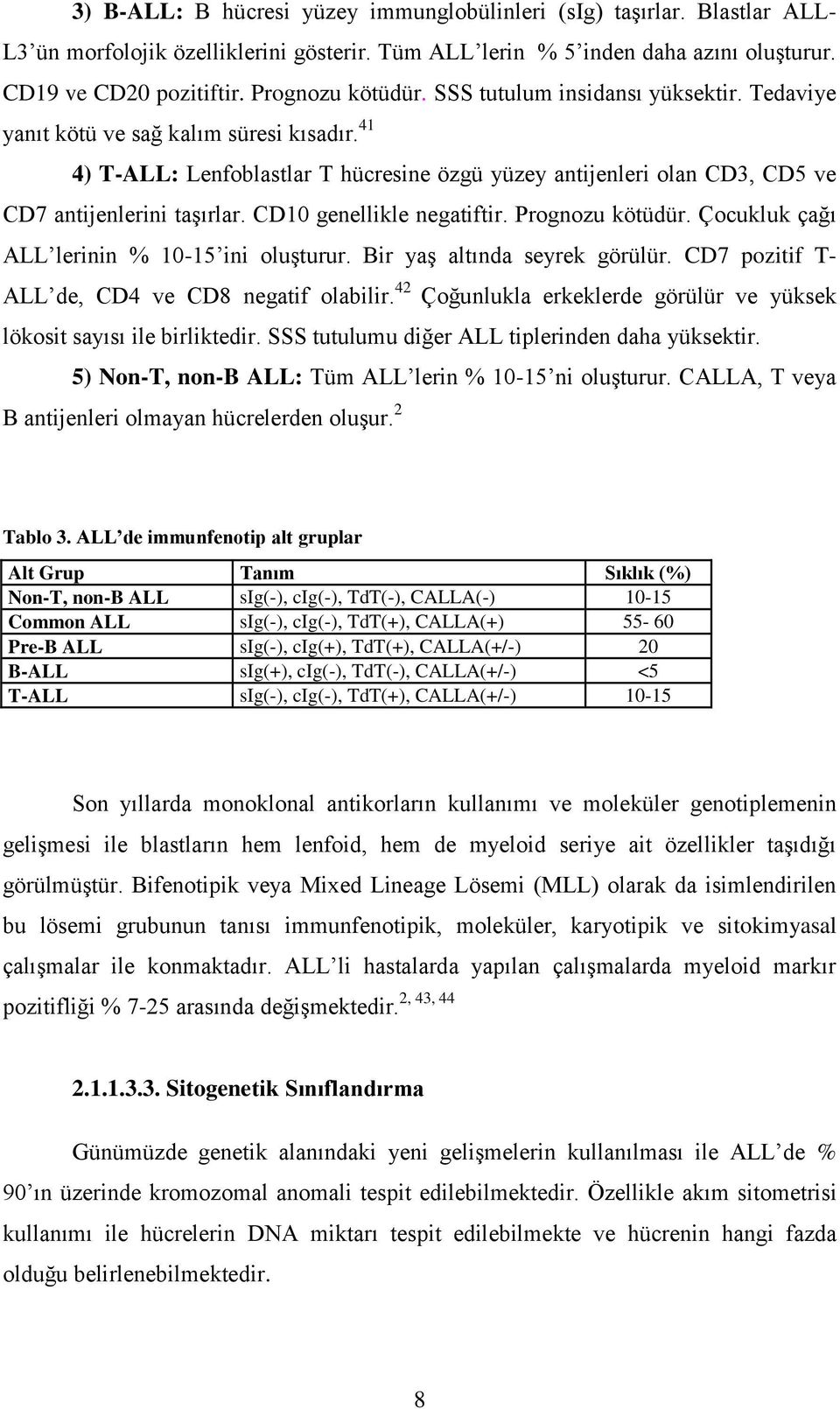 41 4) T-ALL: Lenfoblastlar T hücresine özgü yüzey antijenleri olan CD3, CD5 ve CD7 antijenlerini taşırlar. CD10 genellikle negatiftir. Prognozu kötüdür.