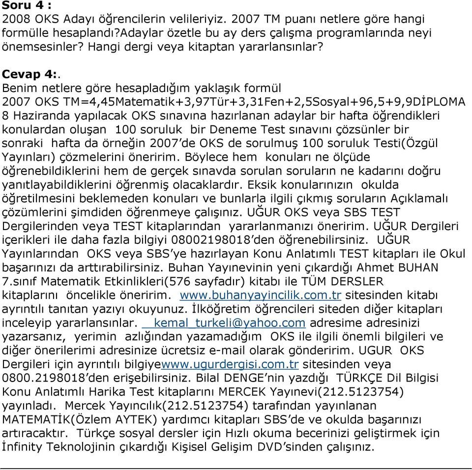 Benim netlere göre hesapladığım yaklaşık formül 2007 OKS TM=4,45Matematik+3,97Tür+3,31Fen+2,5Sosyal+96,5+9,9DİPLOMA 8 Haziranda yapılacak OKS sınavına hazırlanan adaylar bir hafta öğrendikleri