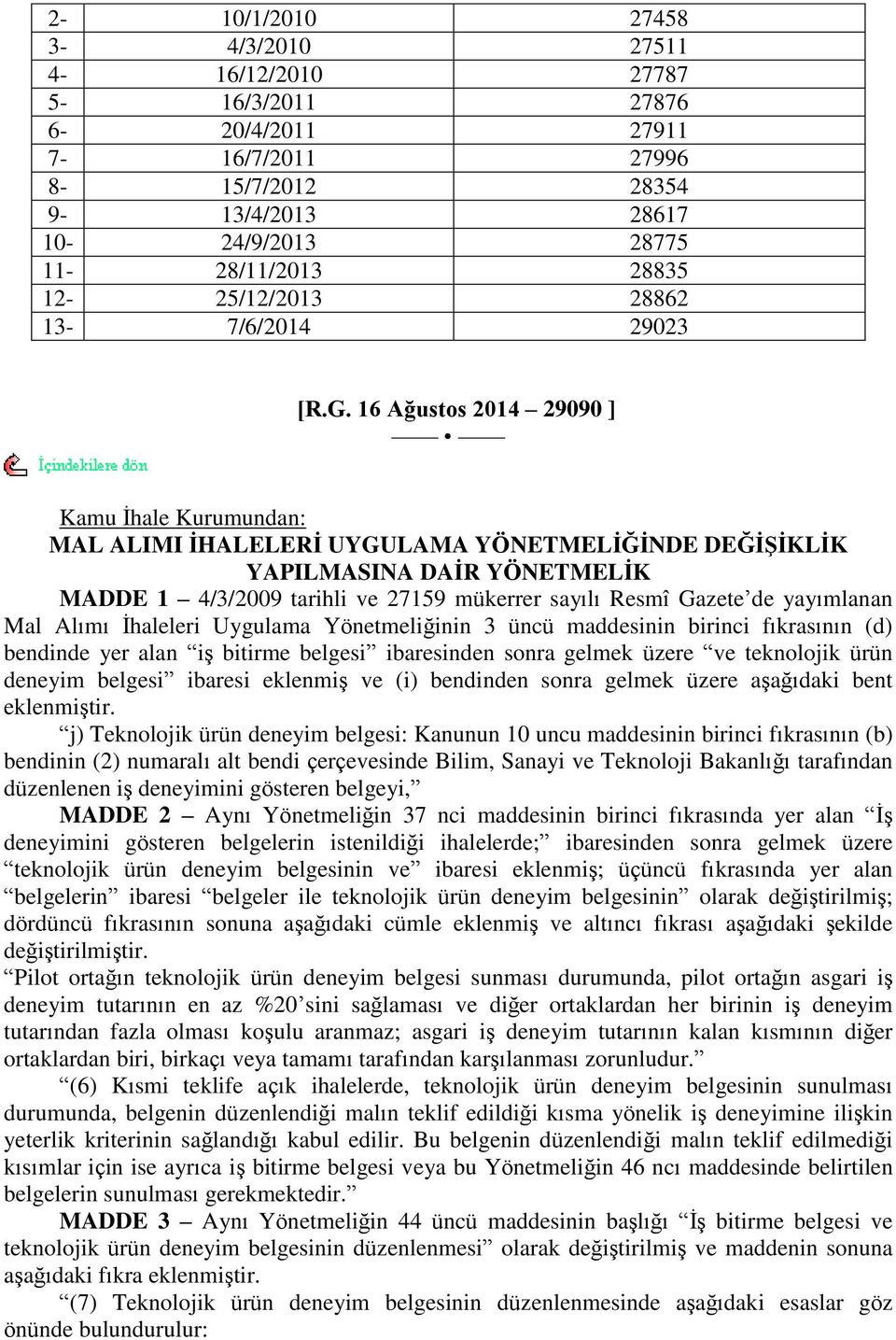 16 Ağustos 2014 29090 ] Kamu İhale Kurumundan: MAL ALIMI ĠHALELERĠ UYGULAMA YÖNETMELĠĞĠNDE DEĞĠġĠKLĠK YAPILMASINA DAĠR YÖNETMELĠK MADDE 1 4/3/2009 tarihli ve 27159 mükerrer sayılı Resmî Gazete de