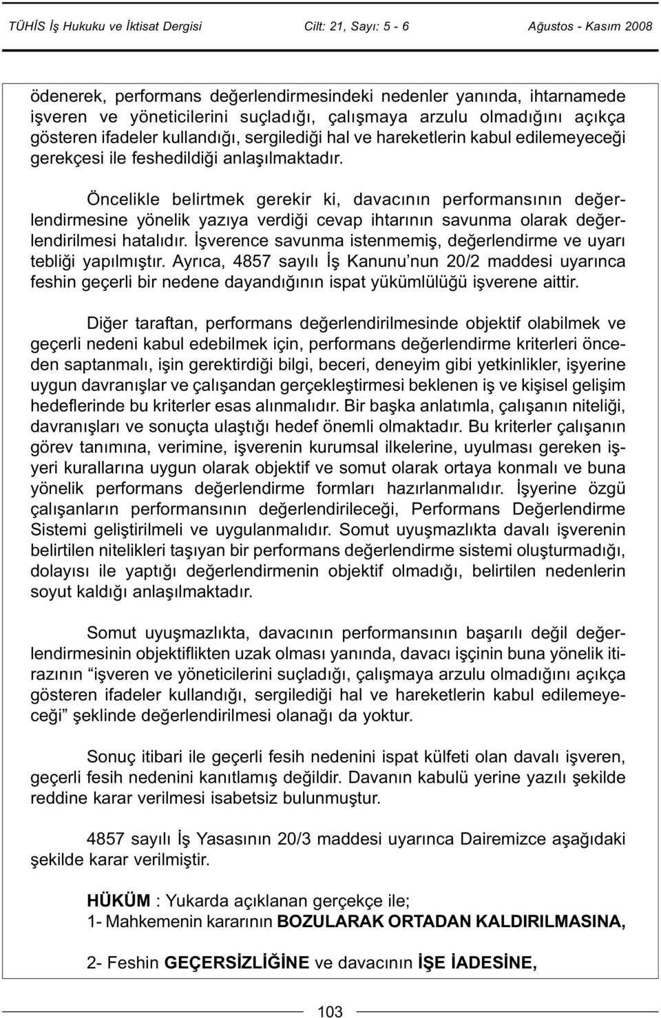 Öncelikle belirtmek gerekir ki, davacının performansının değerlendirmesine yönelik yazıya verdiği cevap ihtarının savunma olarak değerlendirilmesi hatalıdır.