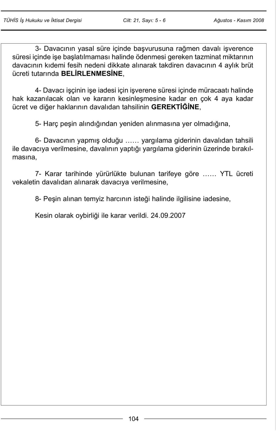 4 aya kadar ücret ve diğer haklarının davalıdan tahsilinin GEREKTİĞİNE, 5- Harç peşin alındığından yeniden alınmasına yer olmadığına, 6- Davacının yapmış olduğu yargılama giderinin davalıdan tahsili