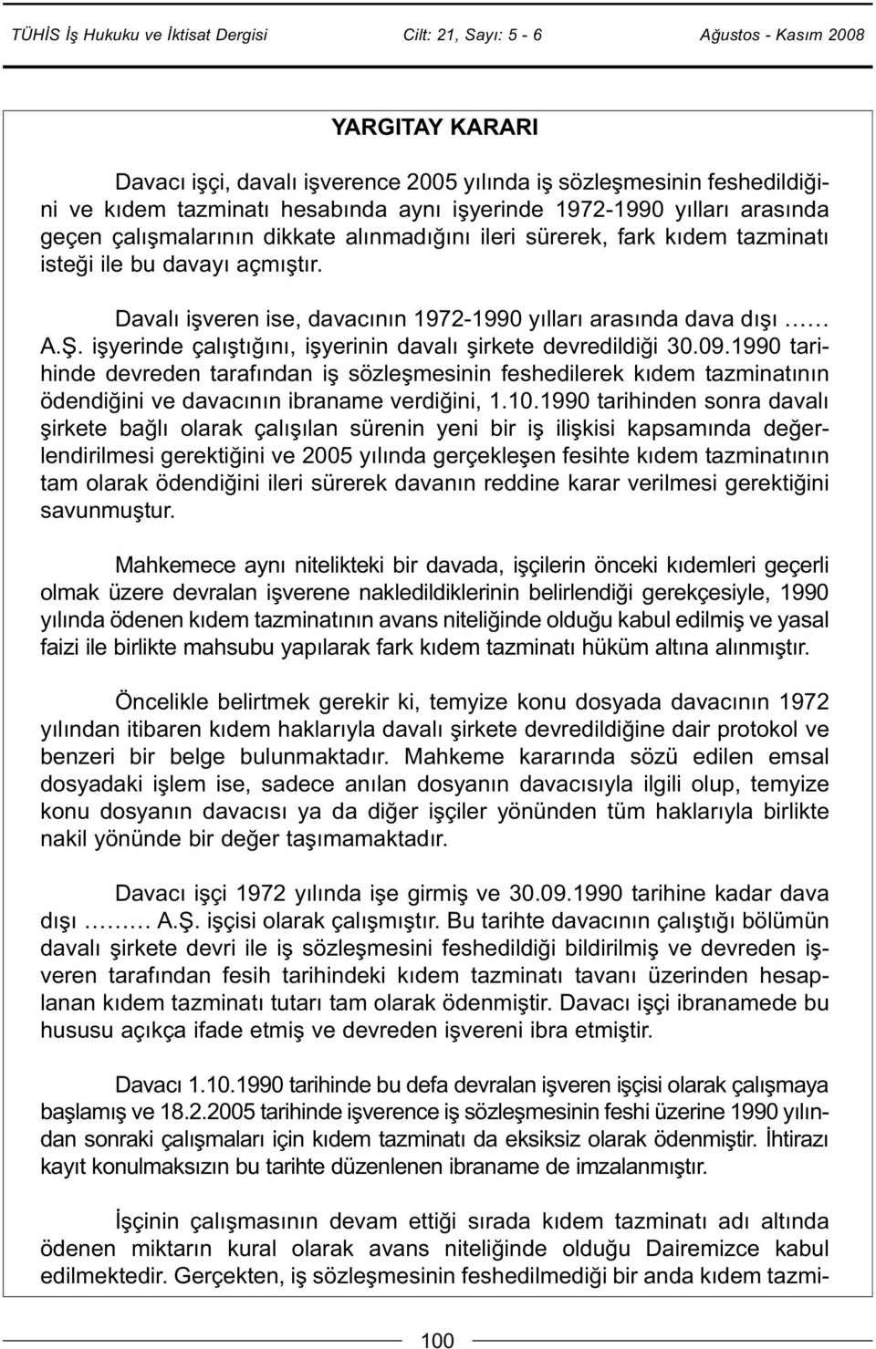 işyerinde çalıştığını, işyerinin davalı şirkete devredildiği 30.09.1990 tarihinde devreden tarafından iş sözleşmesinin feshedilerek kıdem tazminatının ödendiğini ve davacının ibraname verdiğini, 1.10.