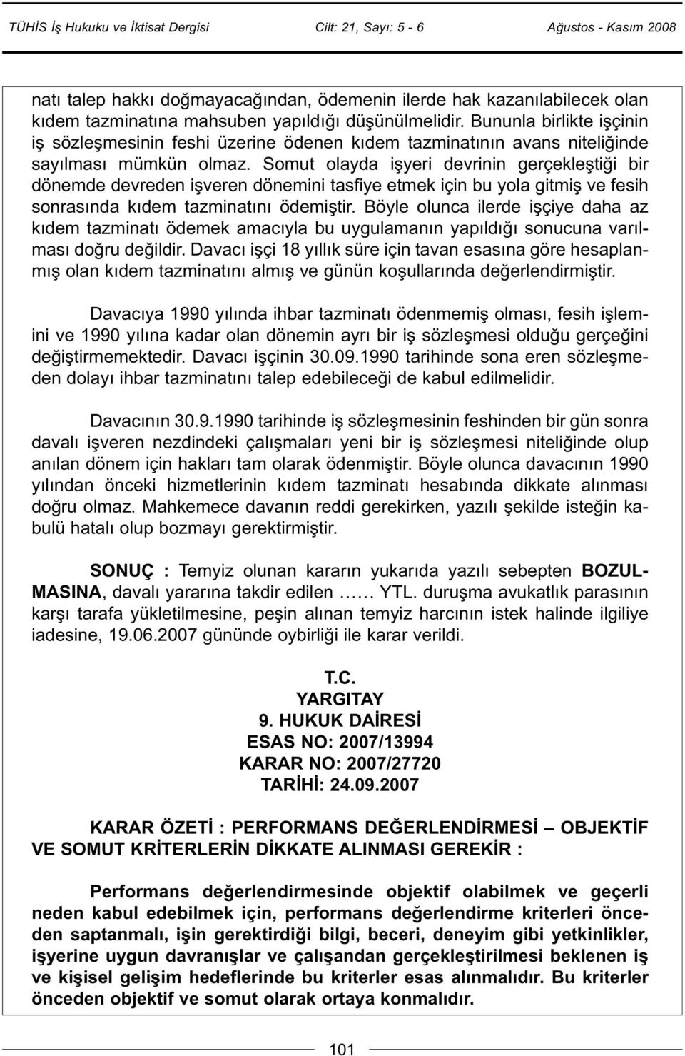 Somut olayda işyeri devrinin gerçekleştiği bir dönemde devreden işveren dönemini tasfiye etmek için bu yola gitmiş ve fesih sonrasında kıdem tazminatını ödemiştir.